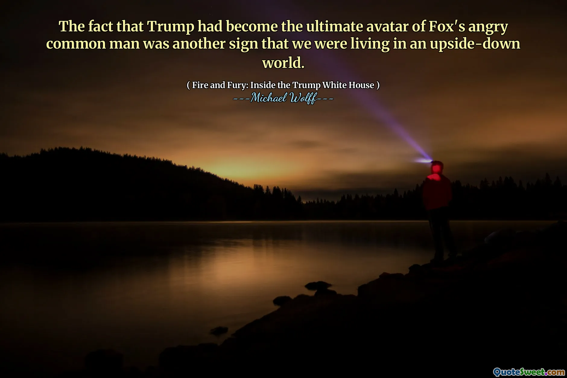 The fact that Trump had become the ultimate avatar of Fox's angry common man was another sign that we were living in an upside-down world.