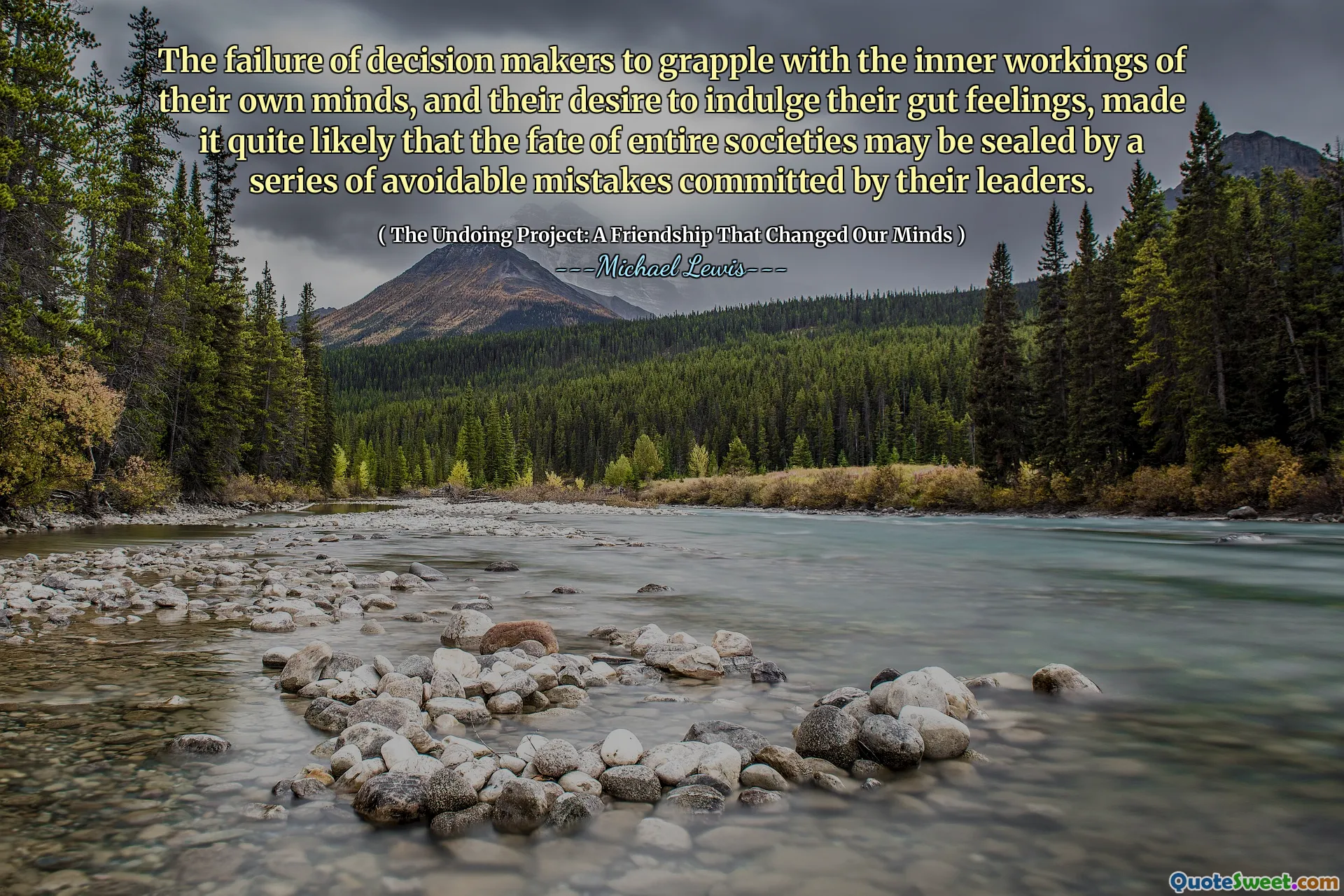 L'incapacità dei decisori di affrontare il funzionamento interno delle proprie menti e il loro desiderio di indulgere ai loro sentimenti intestinali, ha reso molto probabile che il destino di intere società possa essere sigillato da una serie di errori evitabili commessi dai loro leader.