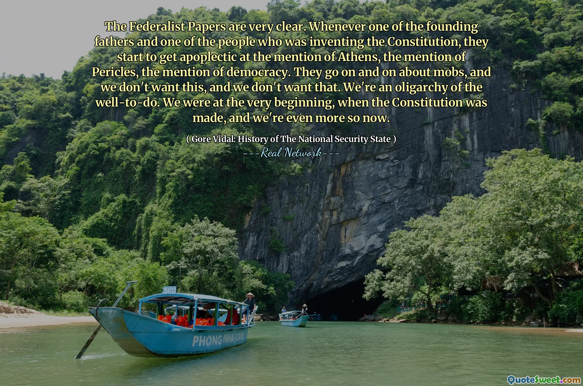 The Federalist Papers are very clear. Whenever one of the founding fathers and one of the people who was inventing the Constitution, they start to get apoplectic at the mention of Athens, the mention of Pericles, the mention of democracy. They go on and on about mobs, and we don't want this, and we don't want that. We're an oligarchy of the well-to-do. We were at the very beginning, when the Constitution was made, and we're even more so now.