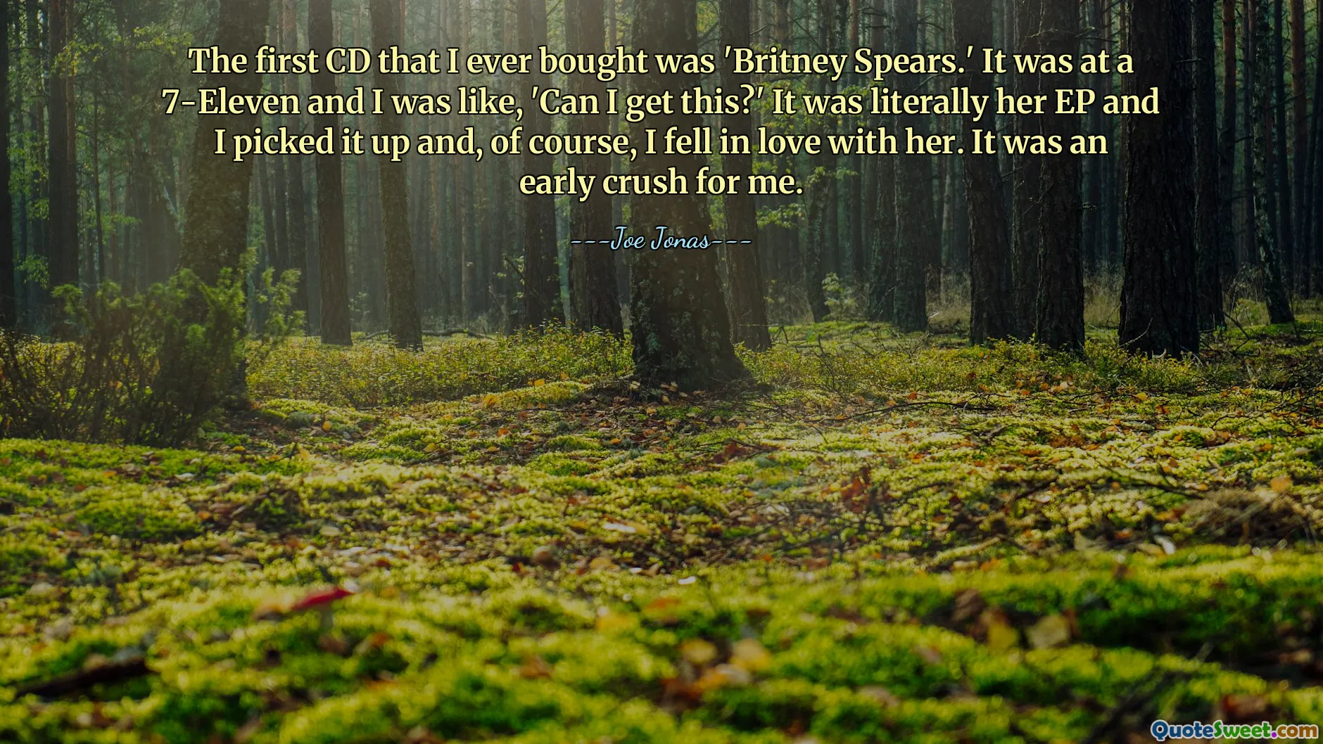 The first CD that I ever bought was 'Britney Spears.' It was at a 7-Eleven and I was like, 'Can I get this?' It was literally her EP and I picked it up and, of course, I fell in love with her. It was an early crush for me.