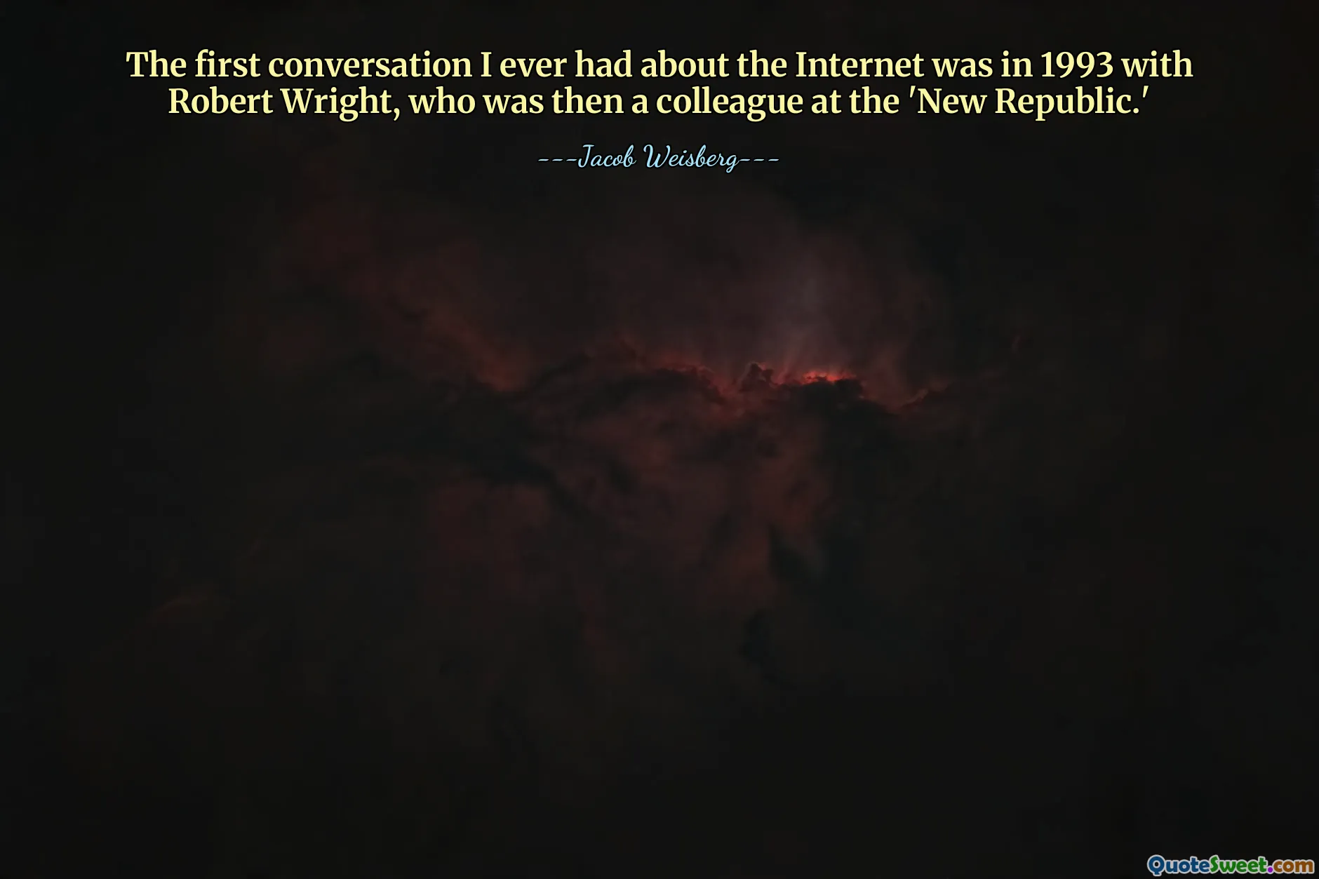 The first conversation I ever had about the Internet was in 1993 with Robert Wright, who was then a colleague at the 'New Republic.'