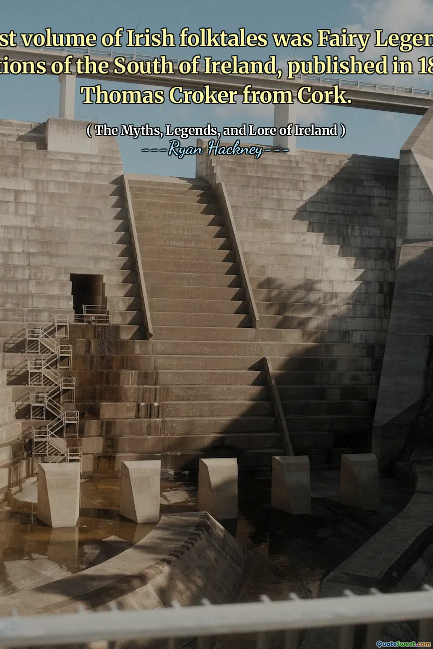 The first volume of Irish folktales was Fairy Legends and Traditions of the South of Ireland, published in 1825 by Thomas Croker from Cork.