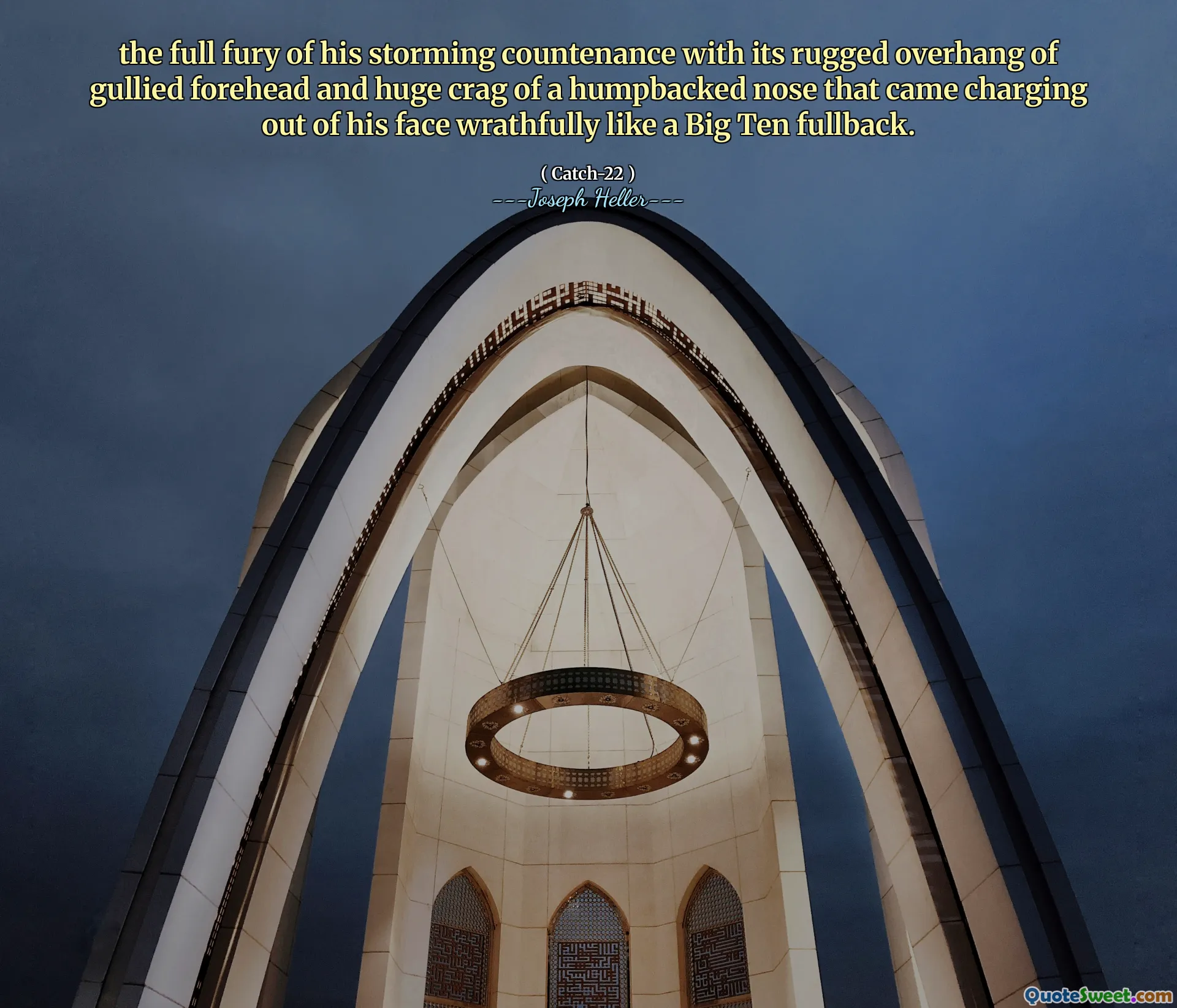 the full fury of his storming countenance with its rugged overhang of gullied forehead and huge crag of a humpbacked nose that came charging out of his face wrathfully like a Big Ten fullback.