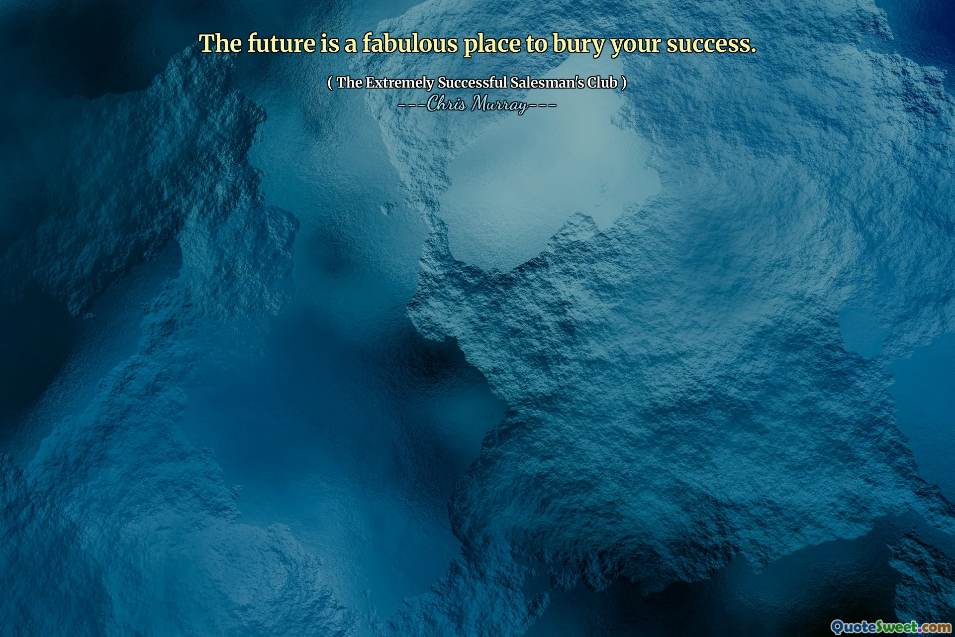 The future is a fabulous place to bury your success.