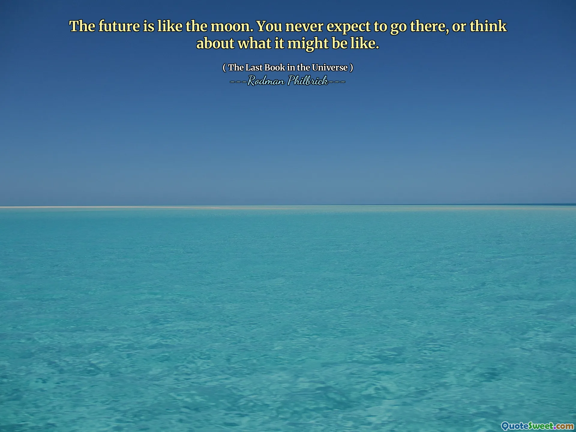The future is like the moon. You never expect to go there, or think about what it might be like.