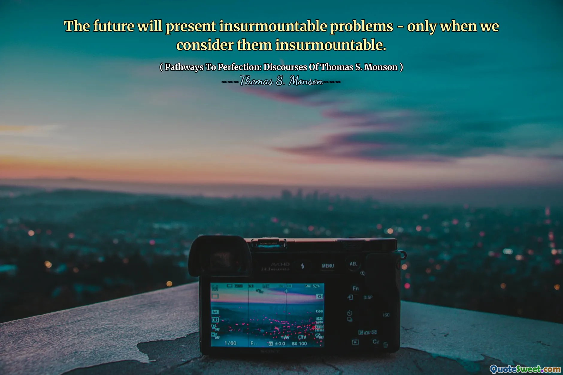 The future will present insurmountable problems - only when we consider them insurmountable.