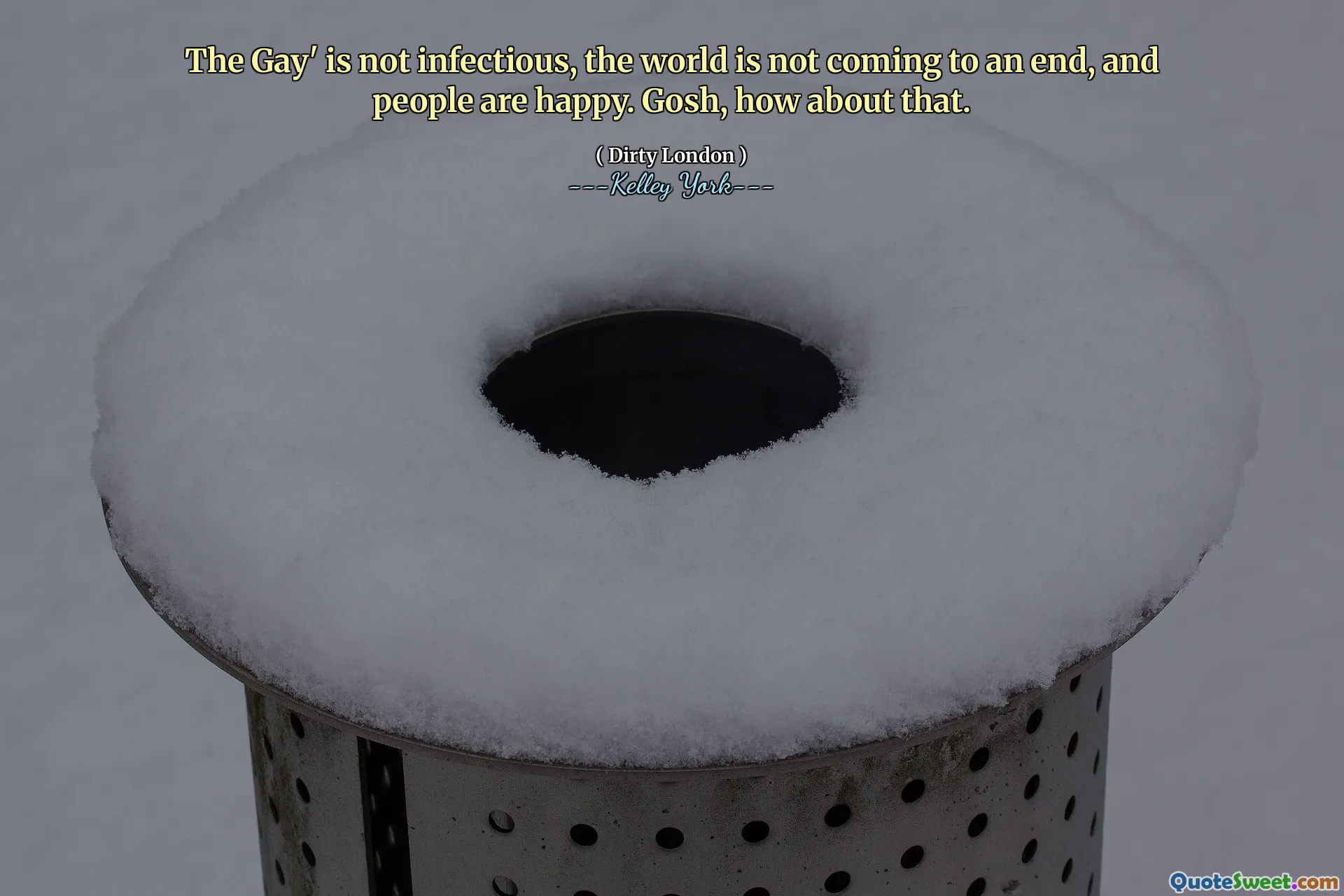 The Gay' is not infectious, the world is not coming to an end, and people are happy. Gosh, how about that.