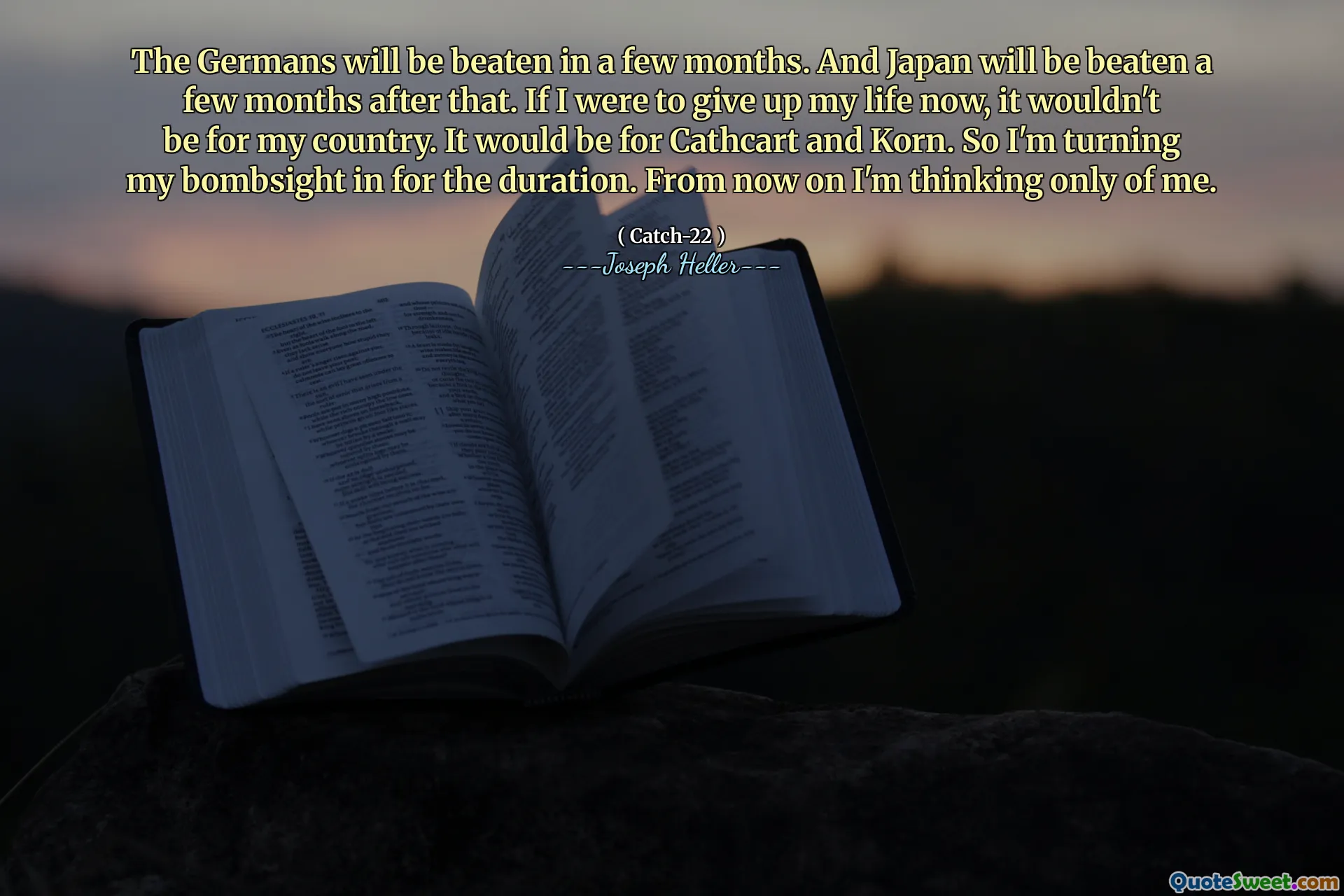 Tyskerne blir slått om noen måneder. Og Japan blir slått noen måneder etter det. Hvis jeg skulle gi opp livet mitt nå, ville det ikke være for landet mitt. Det ville være for Cathcart og Korn. Så jeg slår Bombsight inn i varigheten. Fra nå av tenker jeg bare på meg.