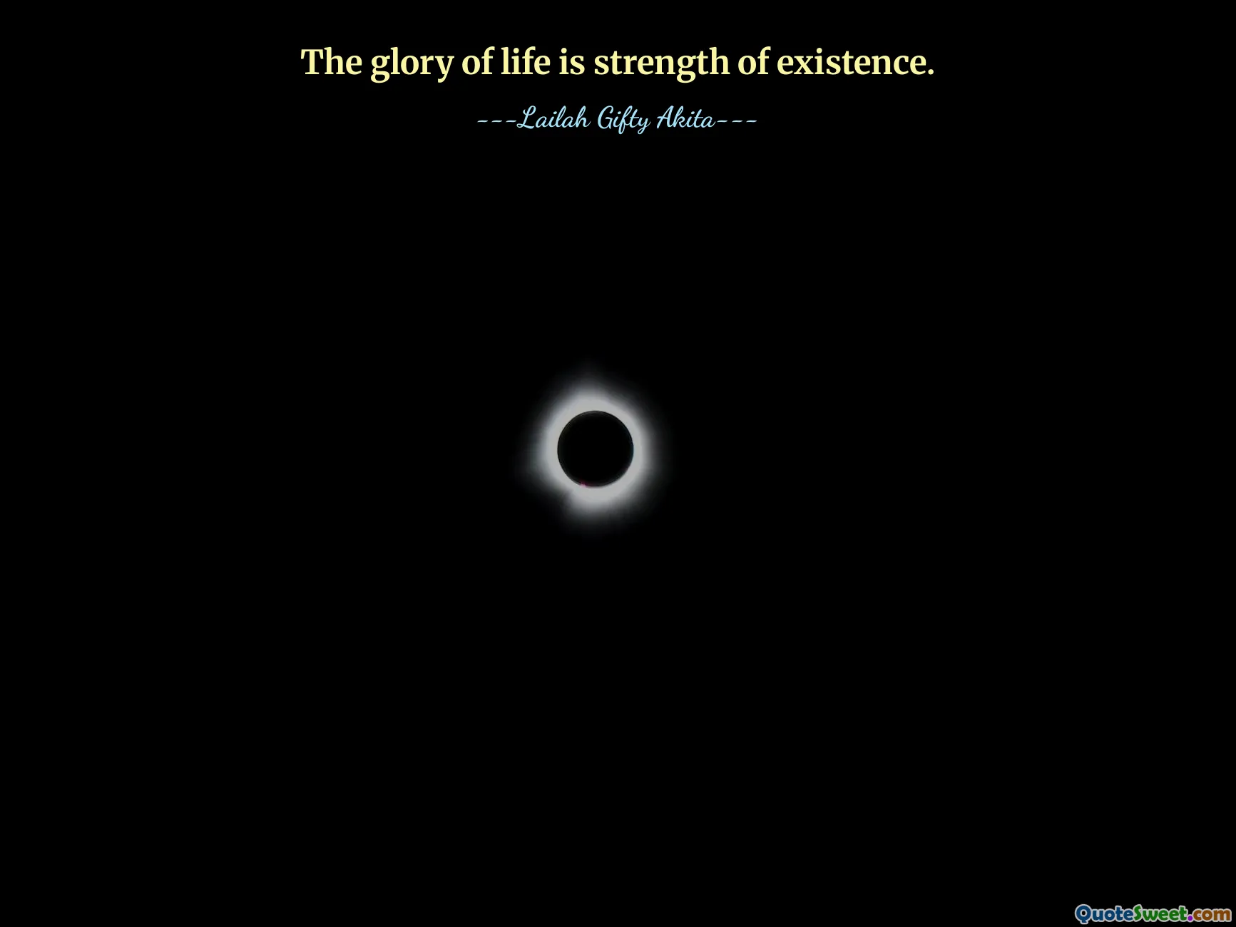 The glory of life is strength of existence.