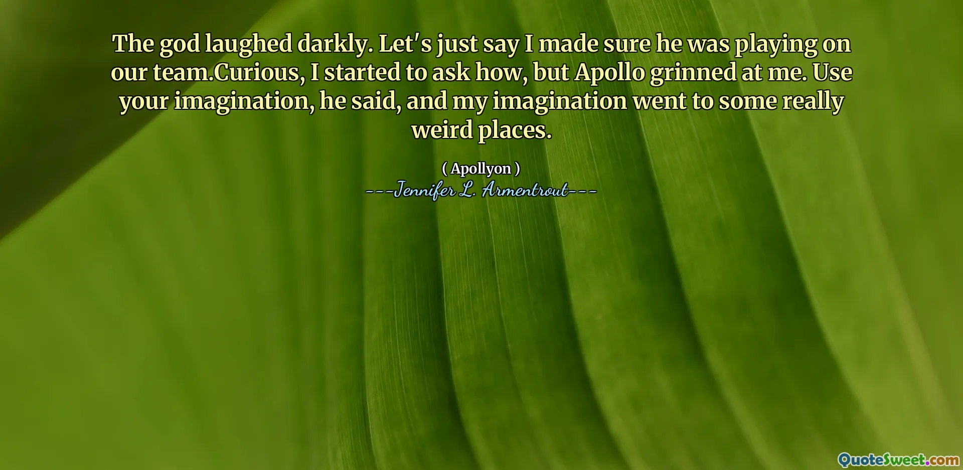 The god laughed darkly. Let's just say I made sure he was playing on our team.Curious, I started to ask how, but Apollo grinned at me. Use your imagination, he said, and my imagination went to some really weird places.