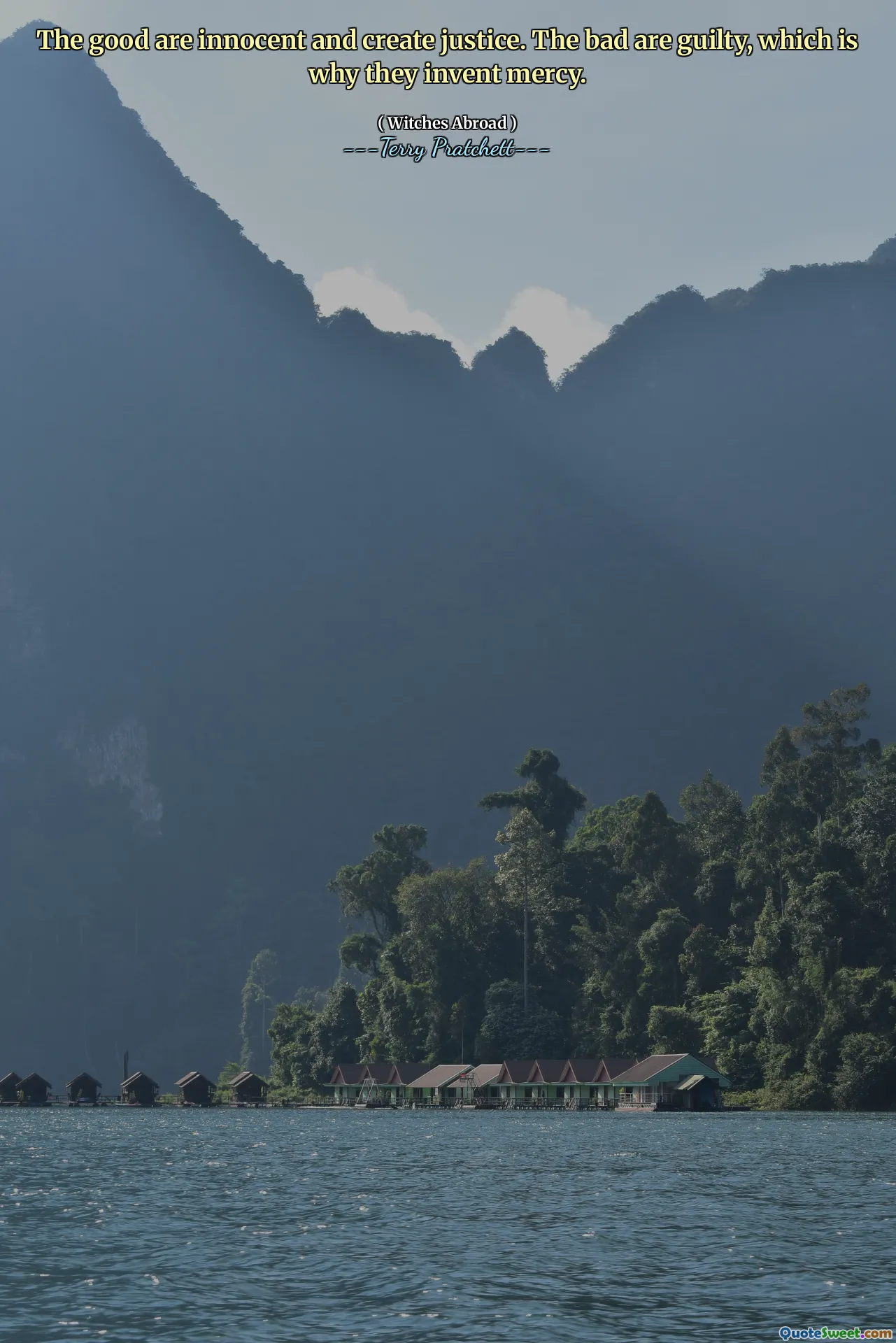 The good are innocent and create justice. The bad are guilty, which is why they invent mercy.