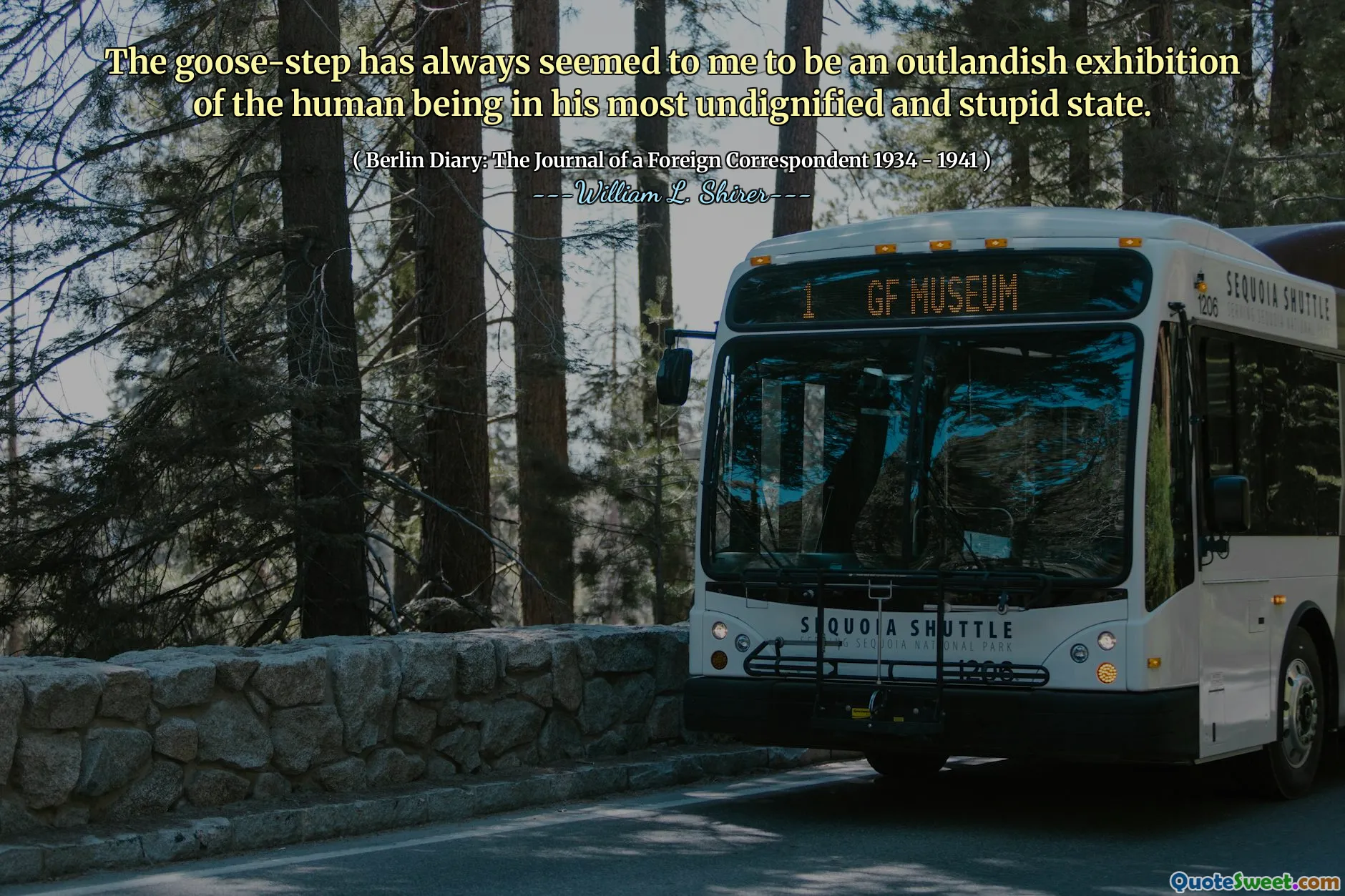 The goose-step has always seemed to me to be an outlandish exhibition of the human being in his most undignified and stupid state.