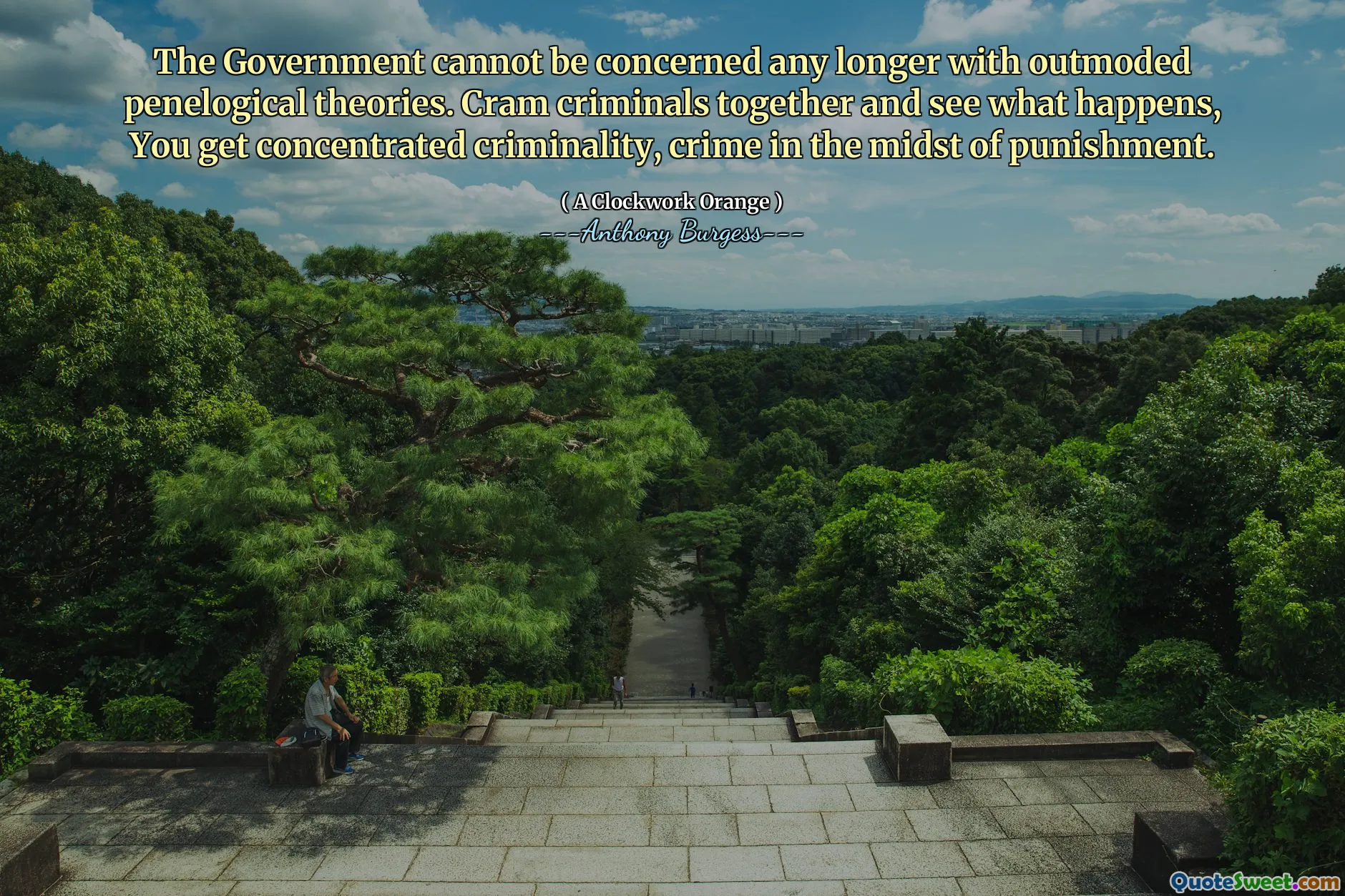 The Government cannot be concerned any longer with outmoded penelogical theories. Cram criminals together and see what happens, You get concentrated criminality, crime in the midst of punishment.