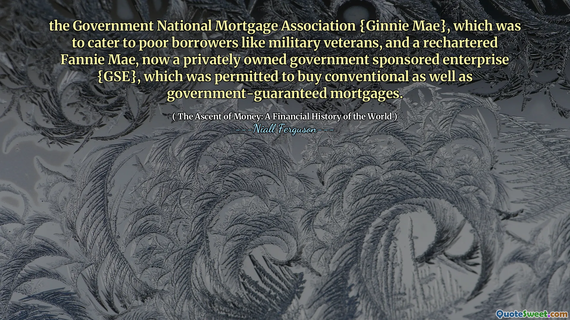 the Government National Mortgage Association {Ginnie Mae}, which was to cater to poor borrowers like military veterans, and a rechartered Fannie Mae, now a privately owned government sponsored enterprise {GSE}, which was permitted to buy conventional as well as government-guaranteed mortgages.