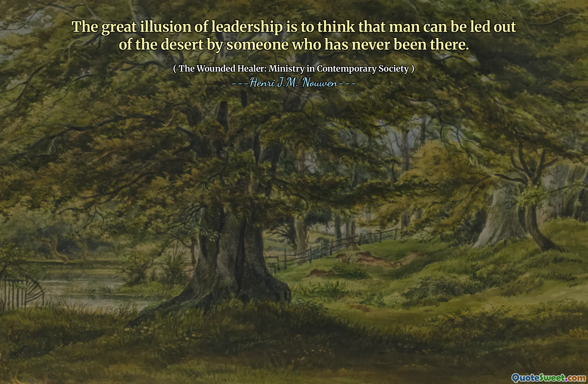 الوهم العظيم في القيادة هو الاعتقاد بأنه يمكن أن يخرج الإنسان من الصحراء من قبل شخص لم يكن هناك من قبل.