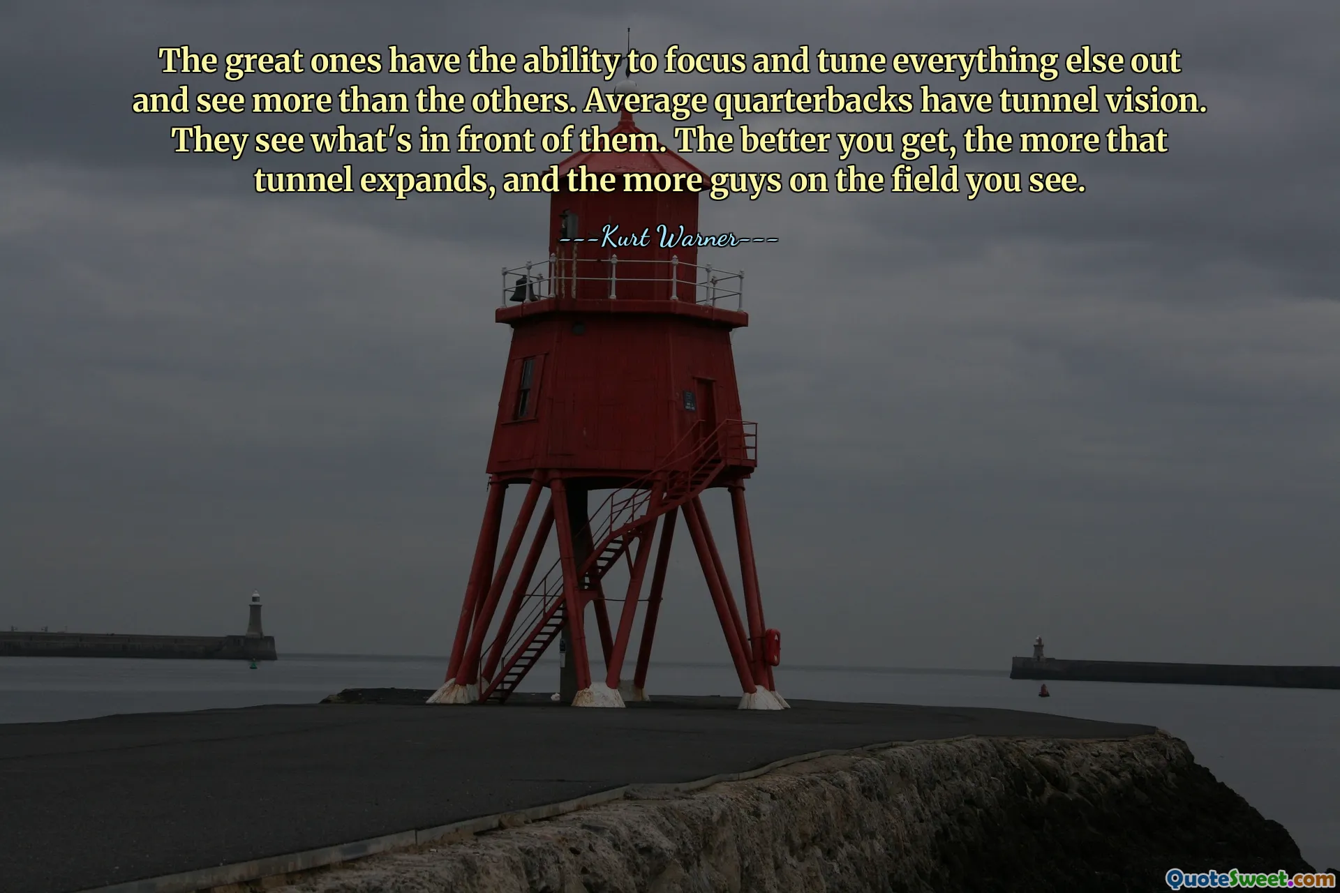The great ones have the ability to focus and tune everything else out and see more than the others. Average quarterbacks have tunnel vision. They see what's in front of them. The better you get, the more that tunnel expands, and the more guys on the field you see.
