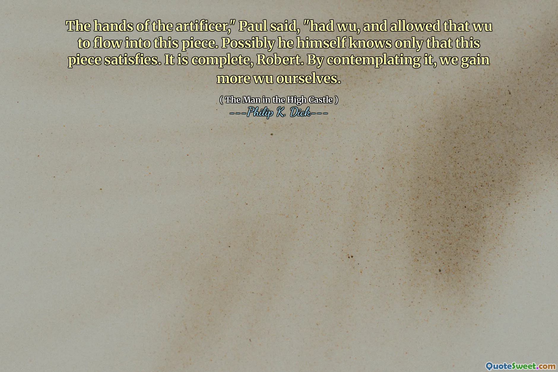 The hands of the artificer," Paul said, "had wu, and allowed that wu to flow into this piece. Possibly he himself knows only that this piece satisfies. It is complete, Robert. By contemplating it, we gain more wu ourselves.