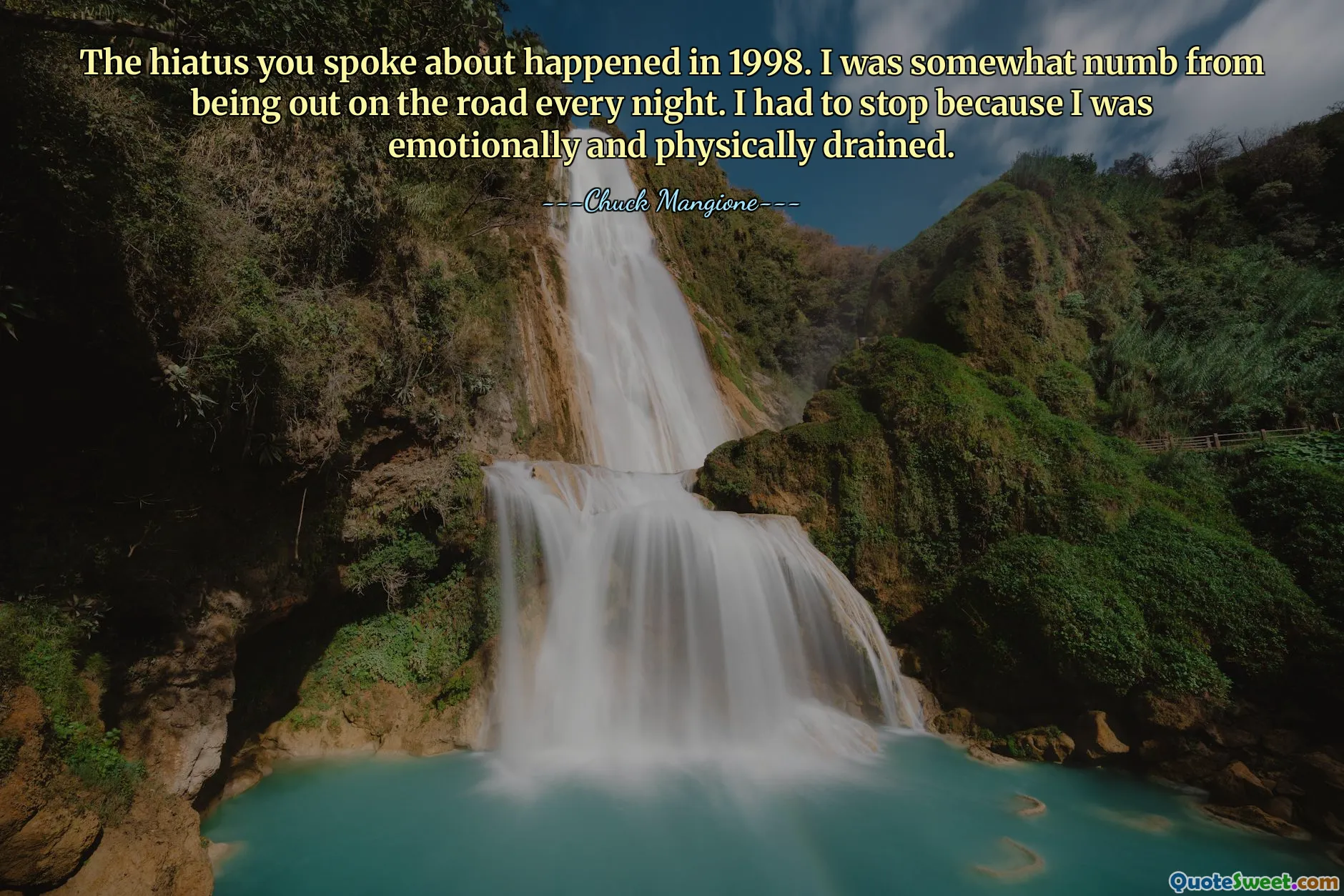 The hiatus you spoke about happened in 1998. I was somewhat numb from being out on the road every night. I had to stop because I was emotionally and physically drained.