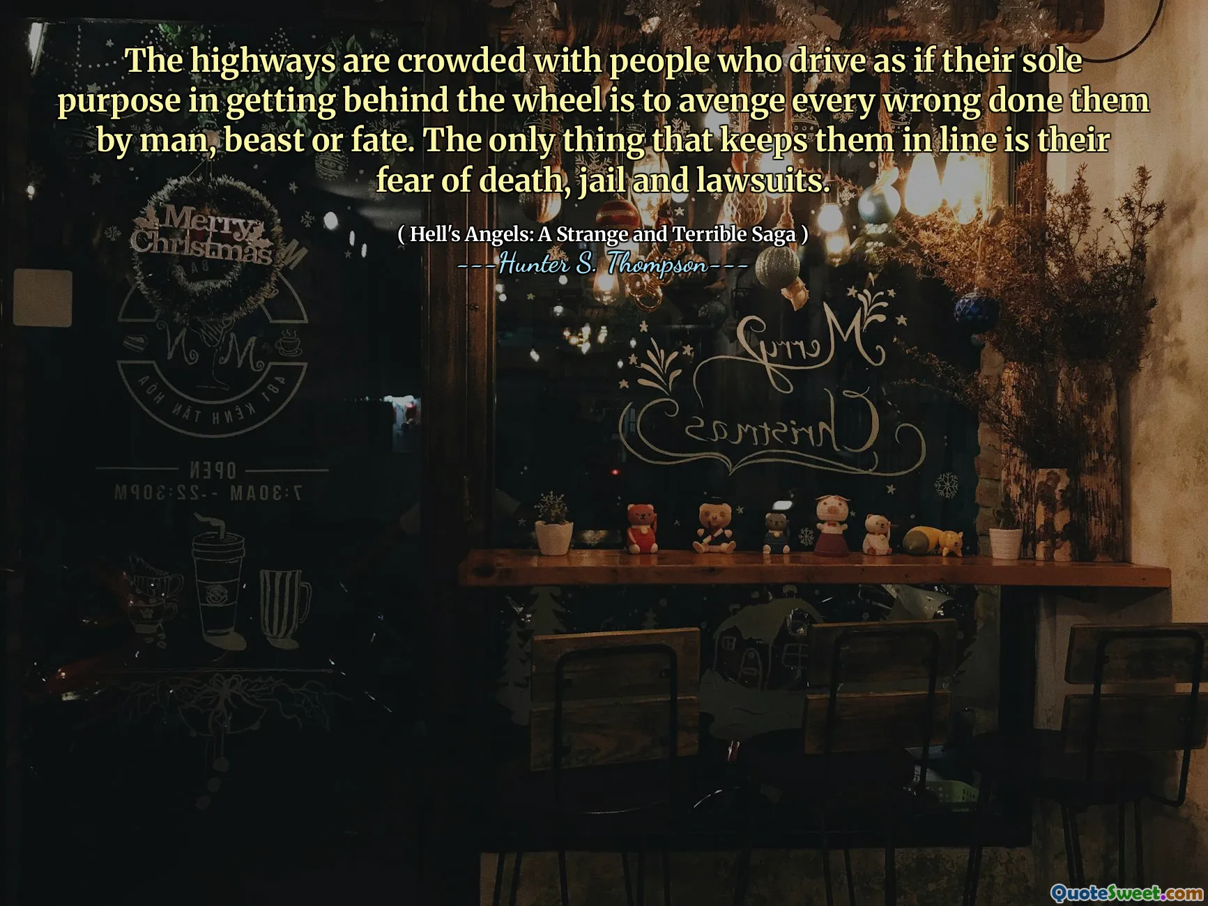 The highways are crowded with people who drive as if their sole purpose in getting behind the wheel is to avenge every wrong done them by man, beast or fate. The only thing that keeps them in line is their fear of death, jail and lawsuits.