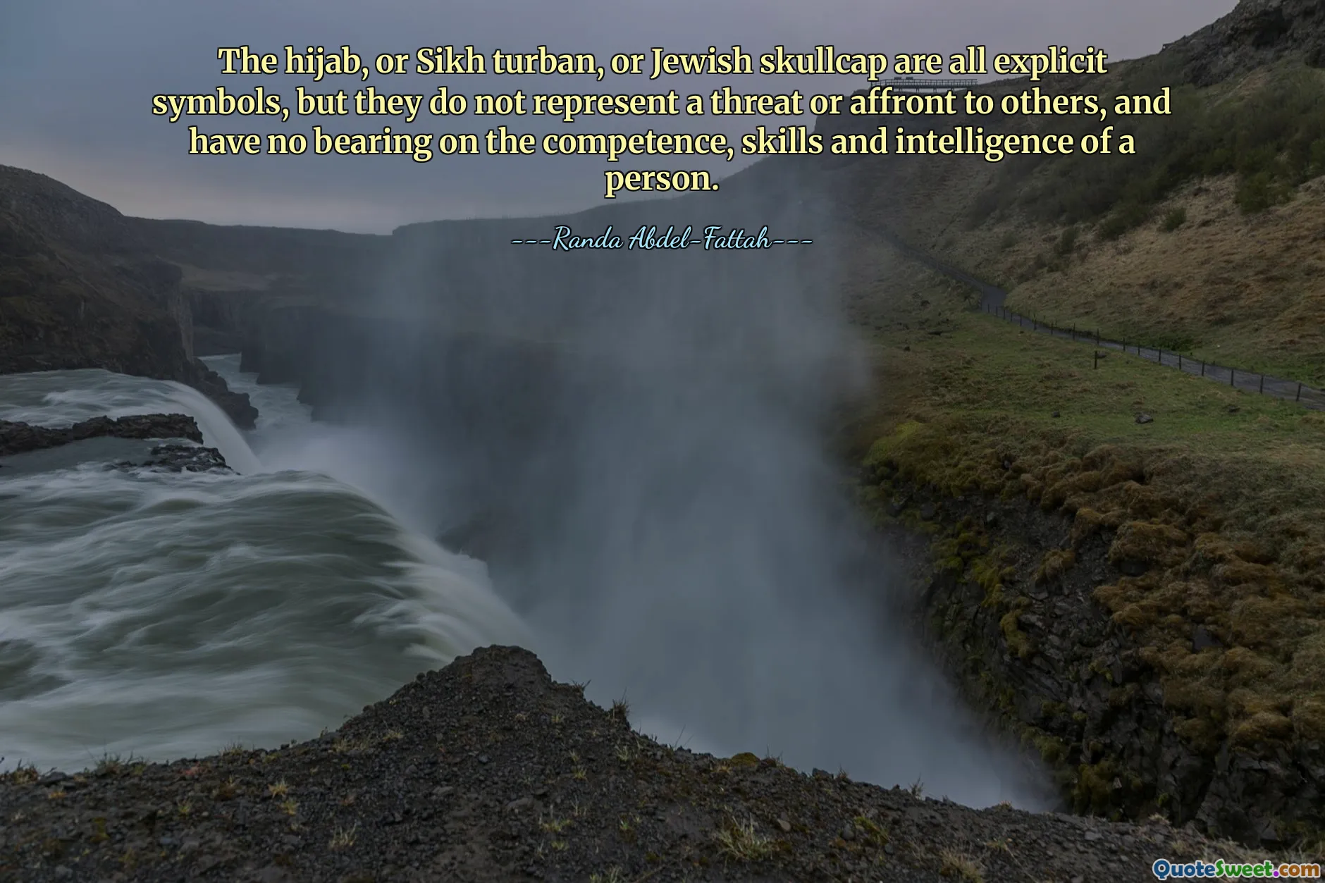 The hijab, or Sikh turban, or Jewish skullcap are all explicit symbols, but they do not represent a threat or affront to others, and have no bearing on the competence, skills and intelligence of a person.