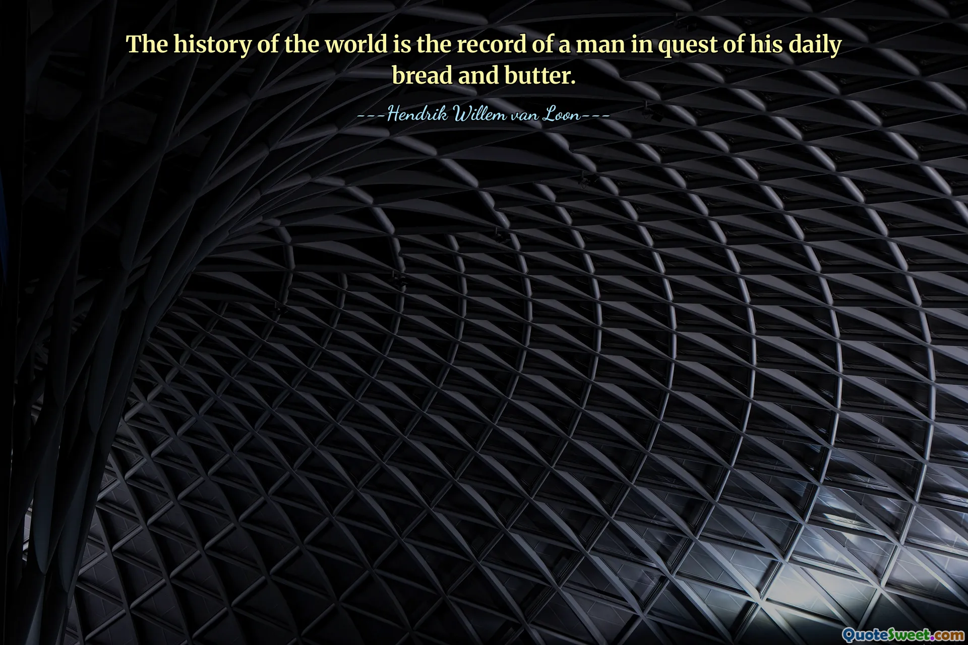 The history of the world is the record of a man in quest of his daily bread and butter.