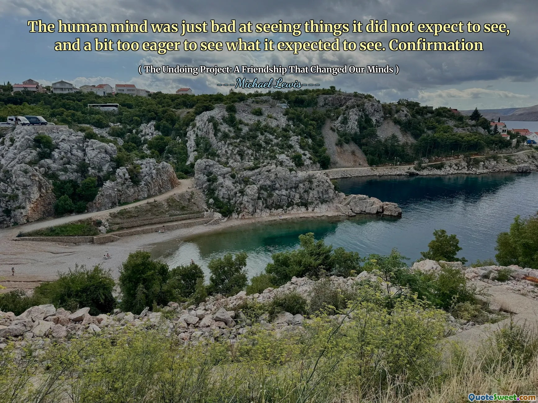 L'esprit humain était tout simplement mauvais à voir des choses qu'il ne s'attendait pas à voir, et un peu trop désireux de voir ce qu'il s'attendait à voir. Confirmation