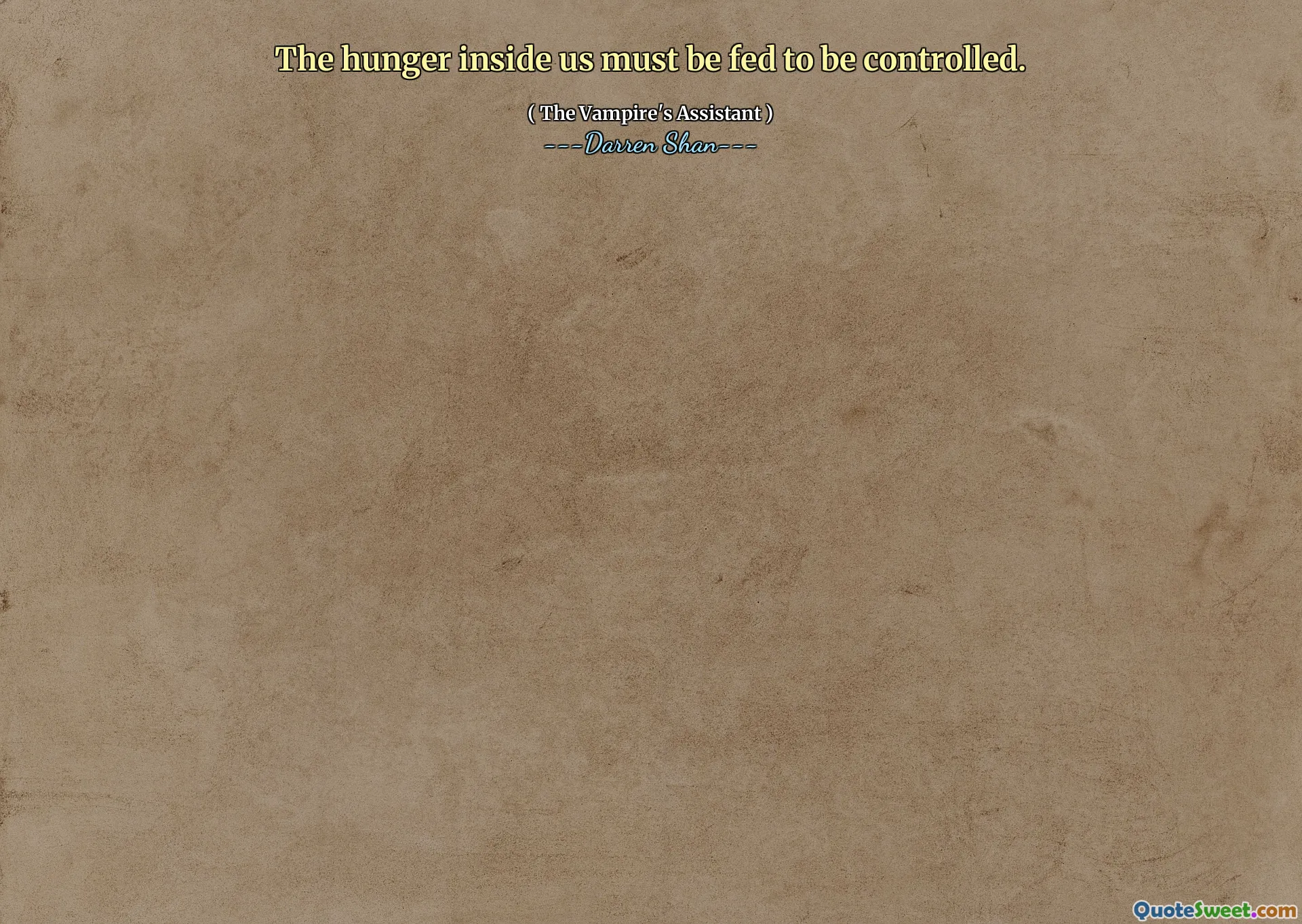 The hunger inside us must be fed to be controlled.