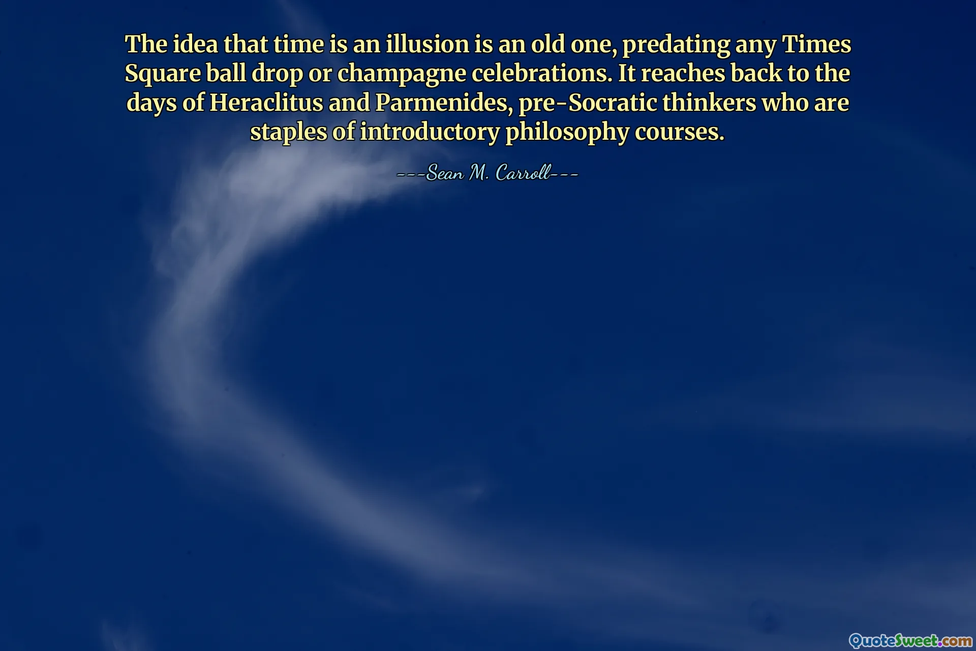 Pomysł, że czas jest iluzją, jest stary i powstał jeszcze przed jakimkolwiek zrzutem piłek na Times Square czy świętowaniem szampana. Sięga czasów Heraklita i Parmenidesa, myślicieli przedsokratejskich, którzy byli podstawą wstępnych kursów filozofii.