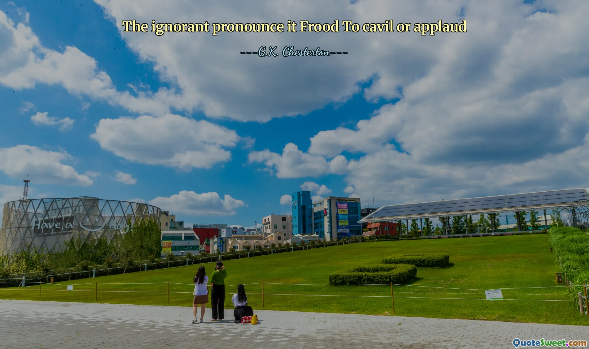 The ignorant pronounce it Frood To cavil or applaud