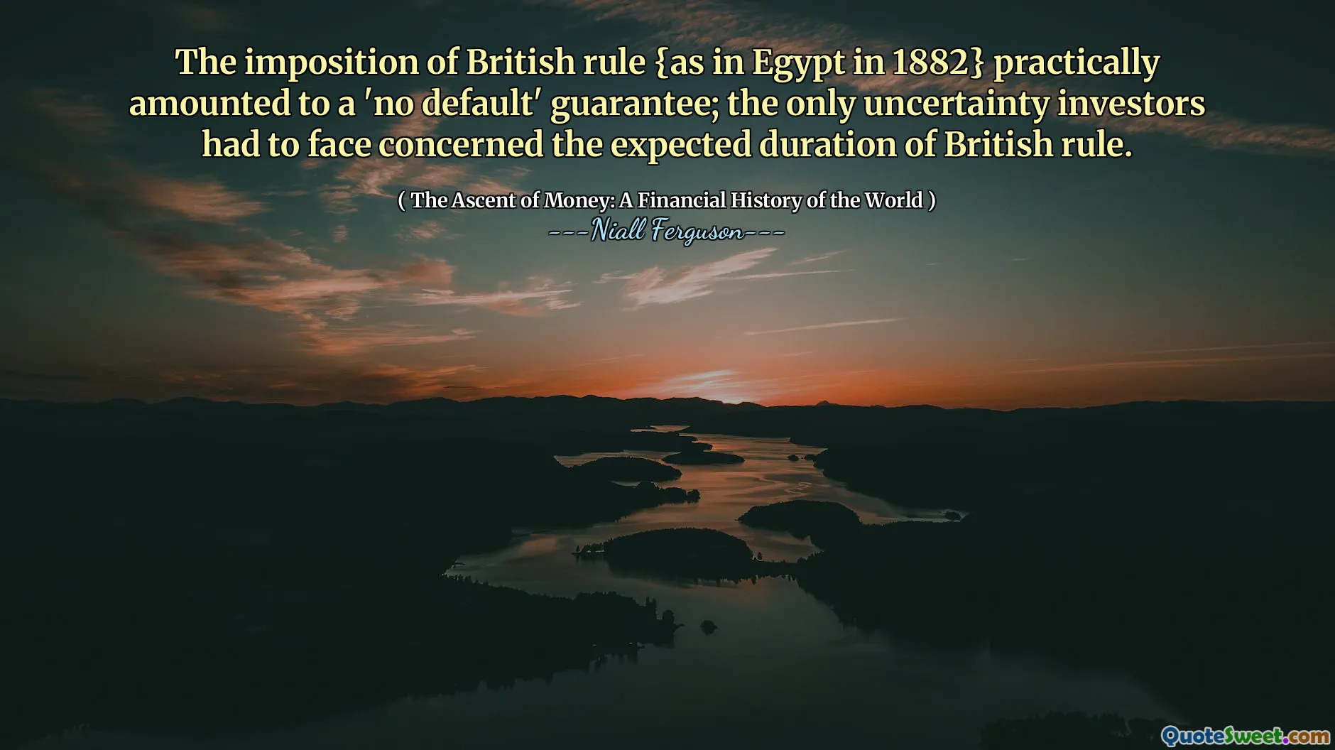 The imposition of British rule {as in Egypt in 1882} practically amounted to a 'no default' guarantee; the only uncertainty investors had to face concerned the expected duration of British rule.