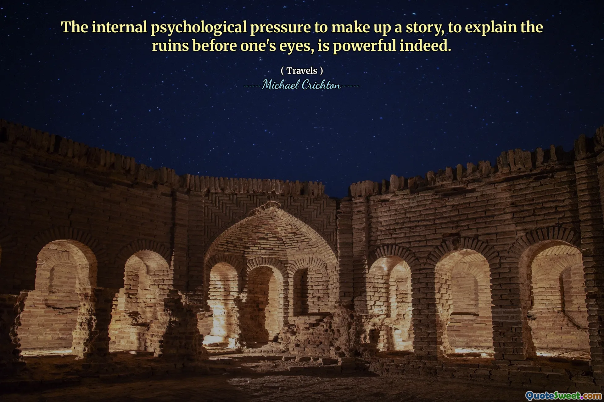 The internal psychological pressure to make up a story, to explain the ruins before one's eyes, is powerful indeed.