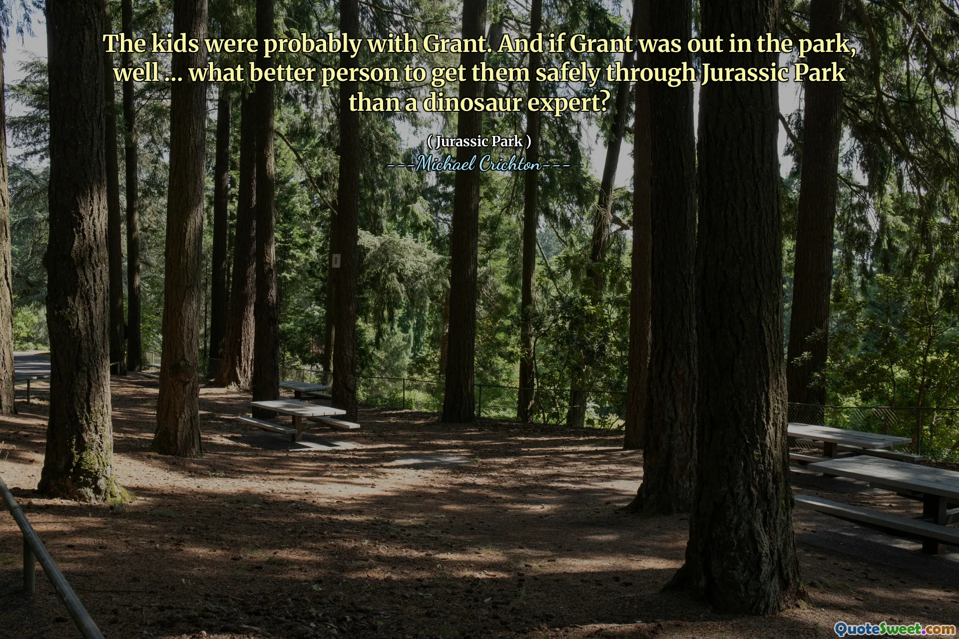 아이들은 아마도 그랜트와 함께 있었을 것입니다. 그리고 그랜트가 공원에 나왔다면, 공룡 전문가보다 쥬라기 공원을 통해 안전하게 데려 오는 더 나은 사람은 무엇입니까?