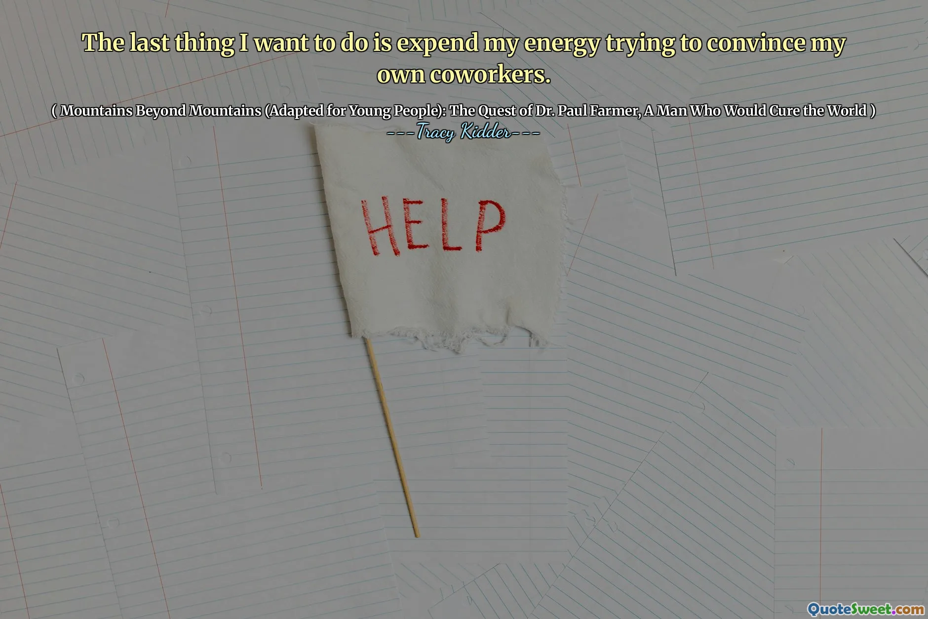 Ultimul lucru pe care vreau să -l fac este să -mi cheltuiesc energia încercând să -mi conving proprii colegi de muncă.