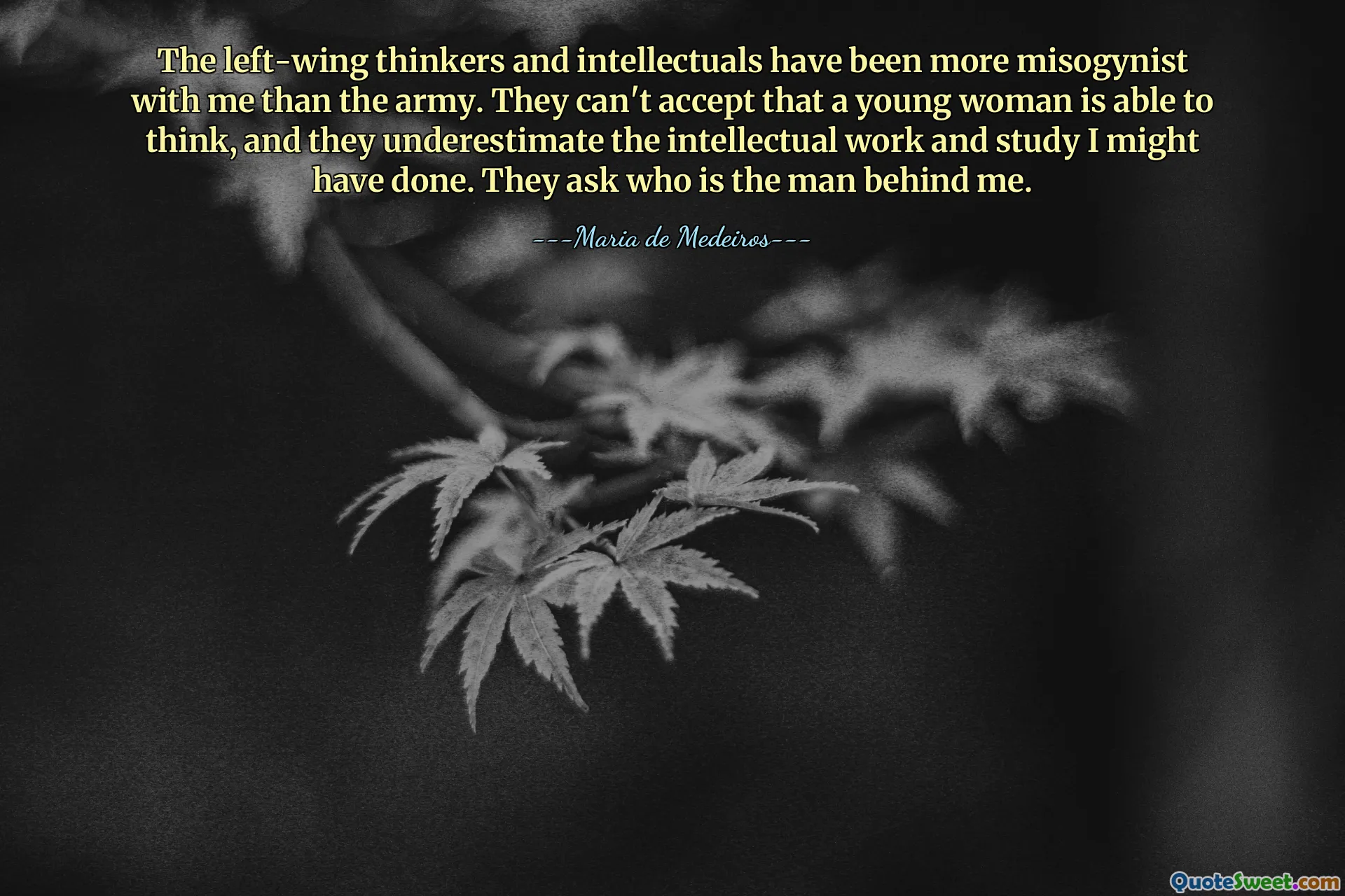 Levicoví myslitelé a intelektuálové byli ke mně více misogynní než armáda. Nedokážou se smířit s tím, že mladá žena je schopná myslet, a podceňují intelektuální práci a studium, které jsem mohl udělat. Ptají se, kdo je ten muž za mnou.