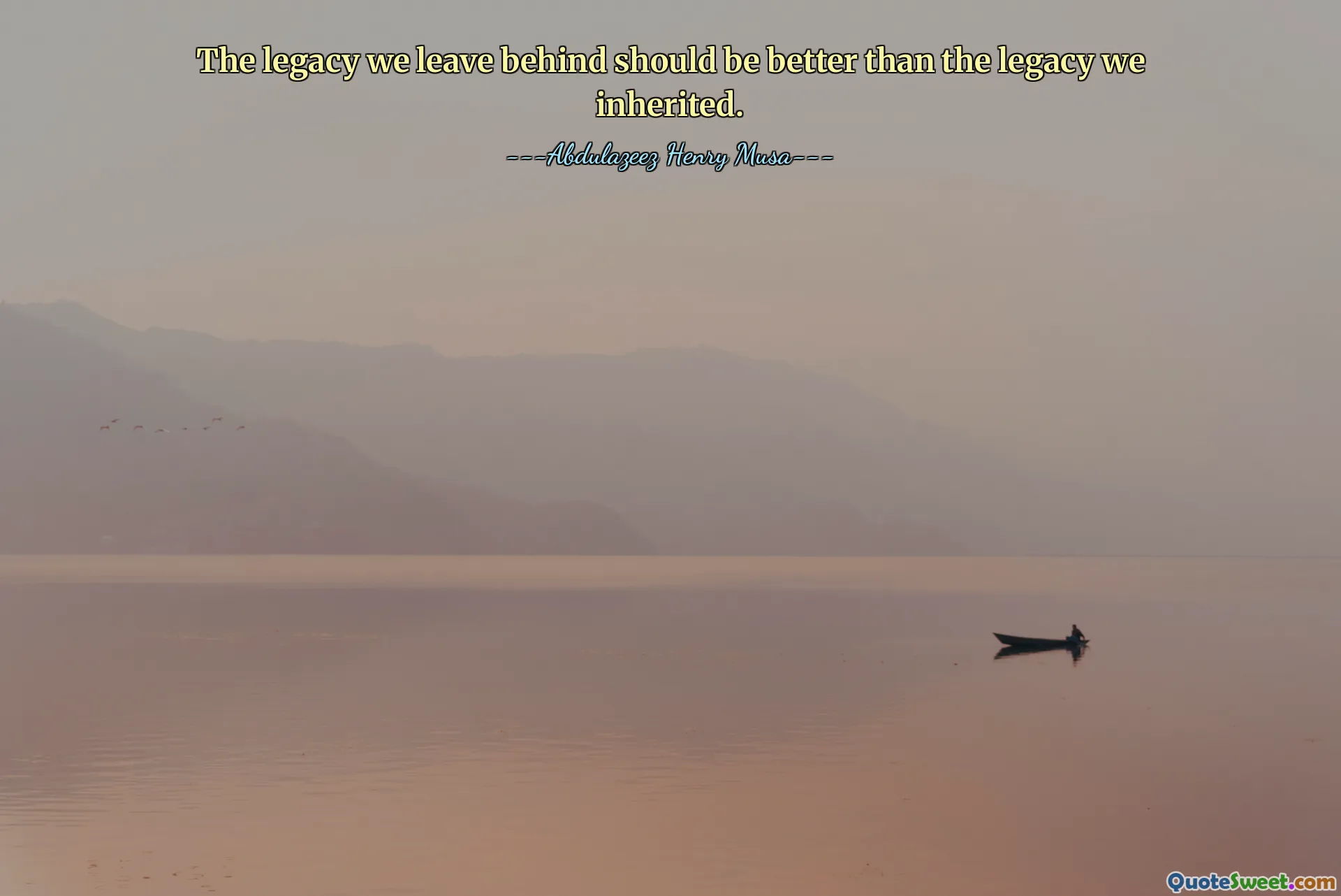 The legacy we leave behind should be better than the legacy we inherited.