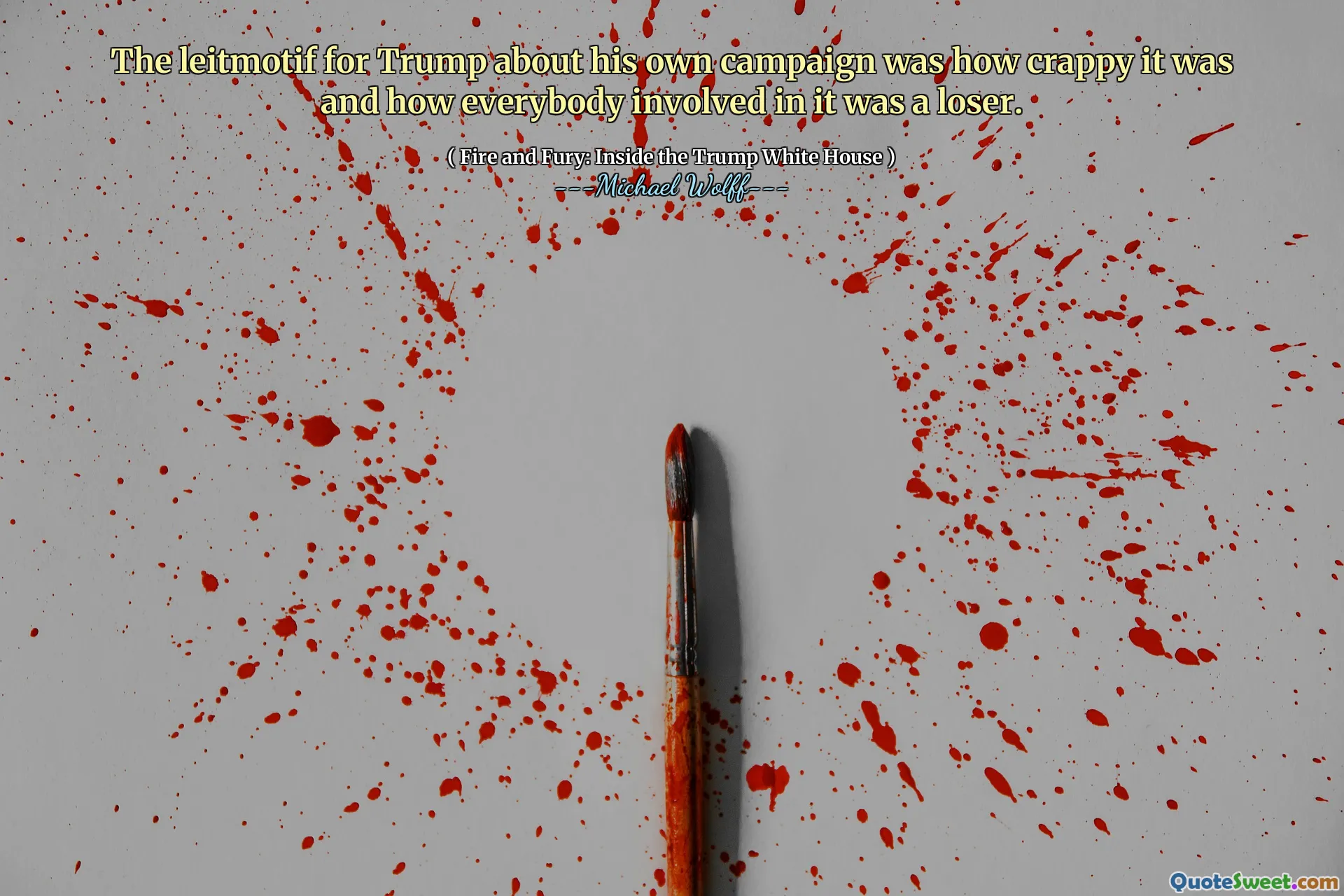 The leitmotif for Trump about his own campaign was how crappy it was and how everybody involved in it was a loser.