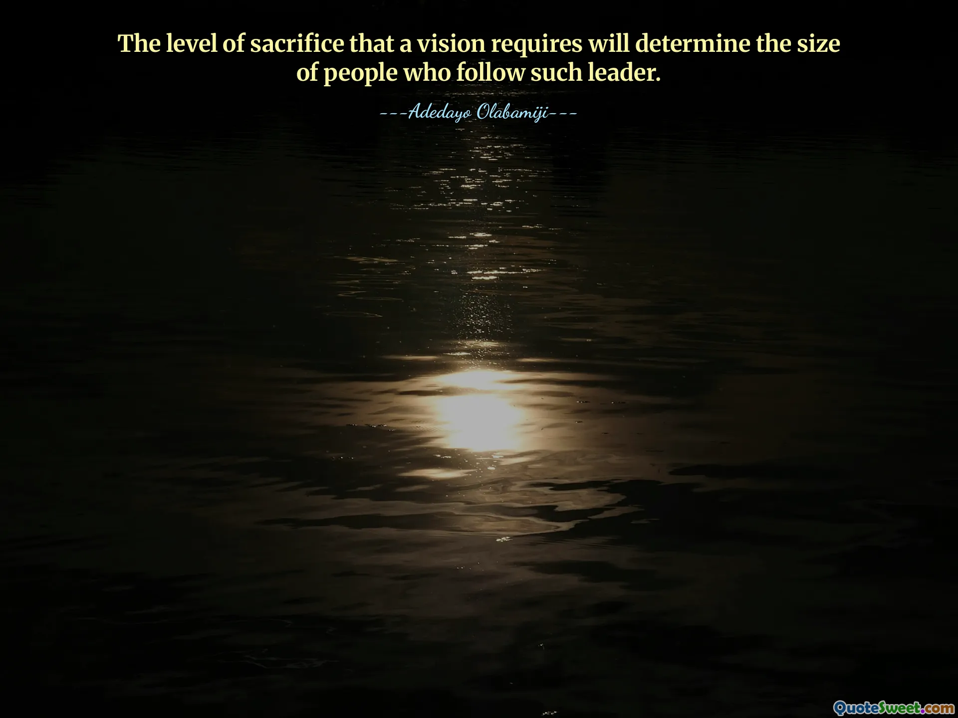 The level of sacrifice that a vision requires will determine the size of people who follow such leader.