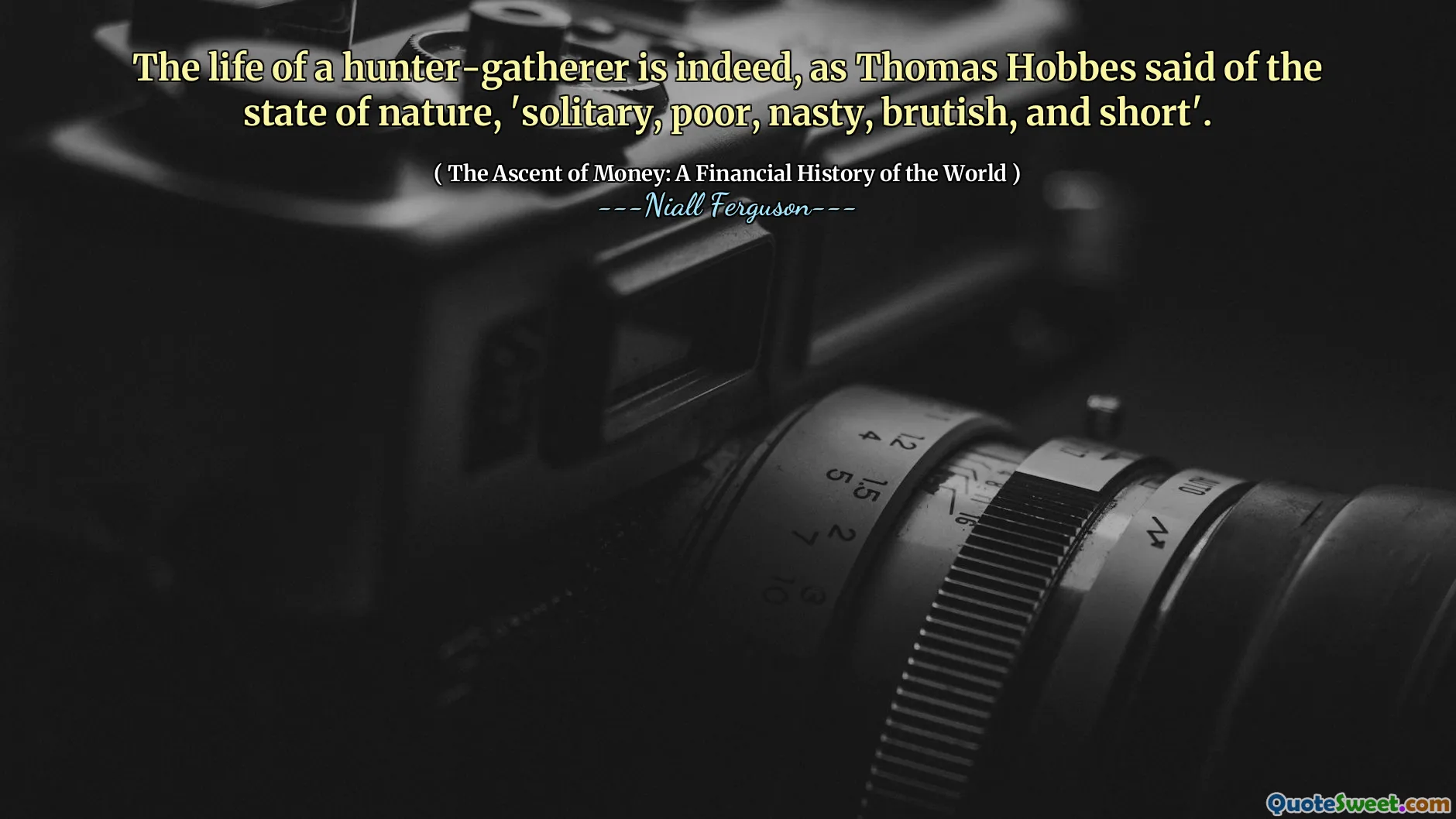 The life of a hunter-gatherer is indeed, as Thomas Hobbes said of the state of nature, 'solitary, poor, nasty, brutish, and short'.