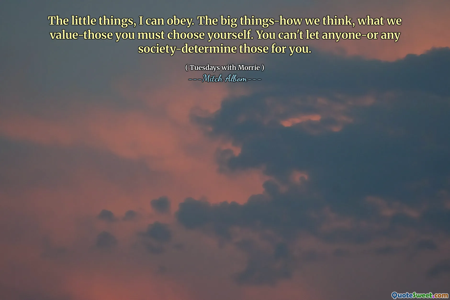 De små sakerna kan jag lyda. De stora sakerna – hur vi tänker, vad vi värdesätter – de måste du välja själv. Du kan inte låta någon – eller vilket samhälle som helst – bestämma dem åt dig.