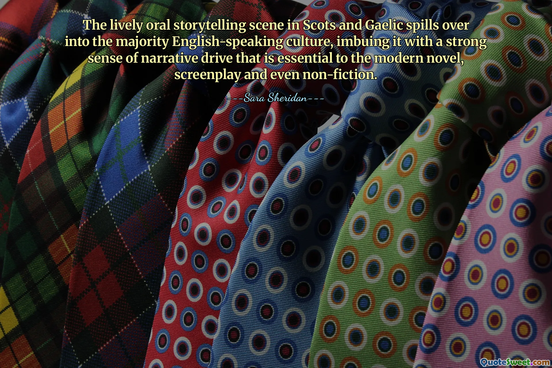 The lively oral storytelling scene in Scots and Gaelic spills over into the majority English-speaking culture, imbuing it with a strong sense of narrative drive that is essential to the modern novel, screenplay and even non-fiction.