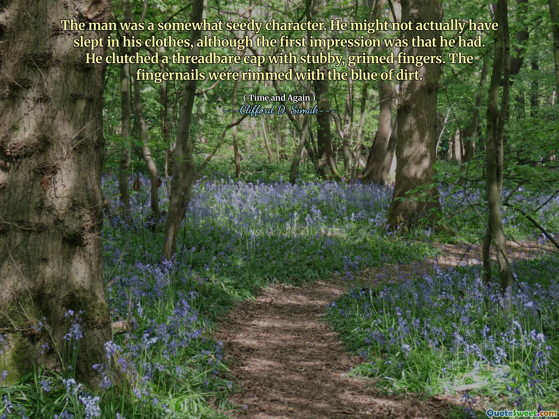 The man was a somewhat seedy character. He might not actually have slept in his clothes, although the first impression was that he had. He clutched a threadbare cap with stubby, grimed fingers. The fingernails were rimmed with the blue of dirt.