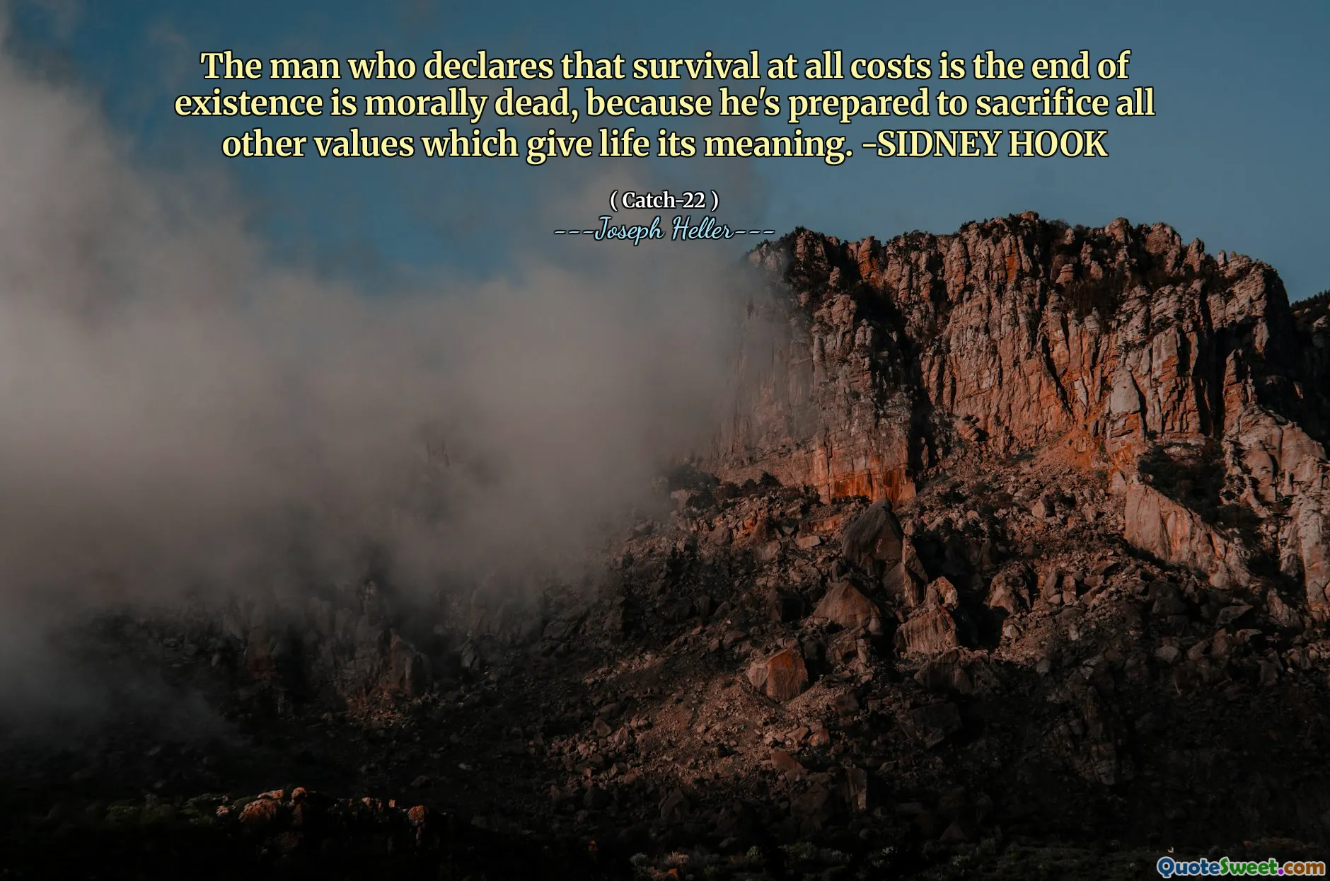 الرجل الذي يعلن أن البقاء على قيد الحياة هو نهاية الوجود قد مات أخلاقيا ، لأنه مستعد للتضحية بجميع القيم الأخرى التي تعطي الحياة معناها. -سيدني هوك