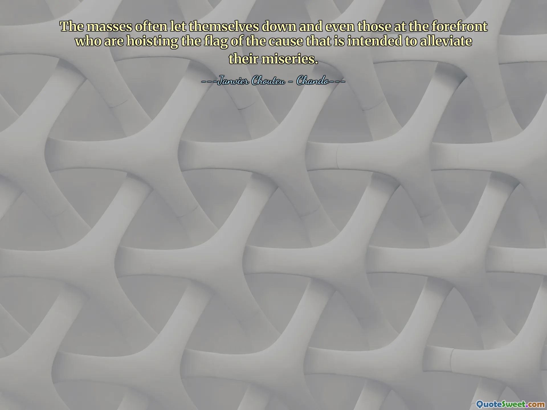 The masses often let themselves down and even those at the forefront who are hoisting the flag of the cause that is intended to alleviate their miseries.