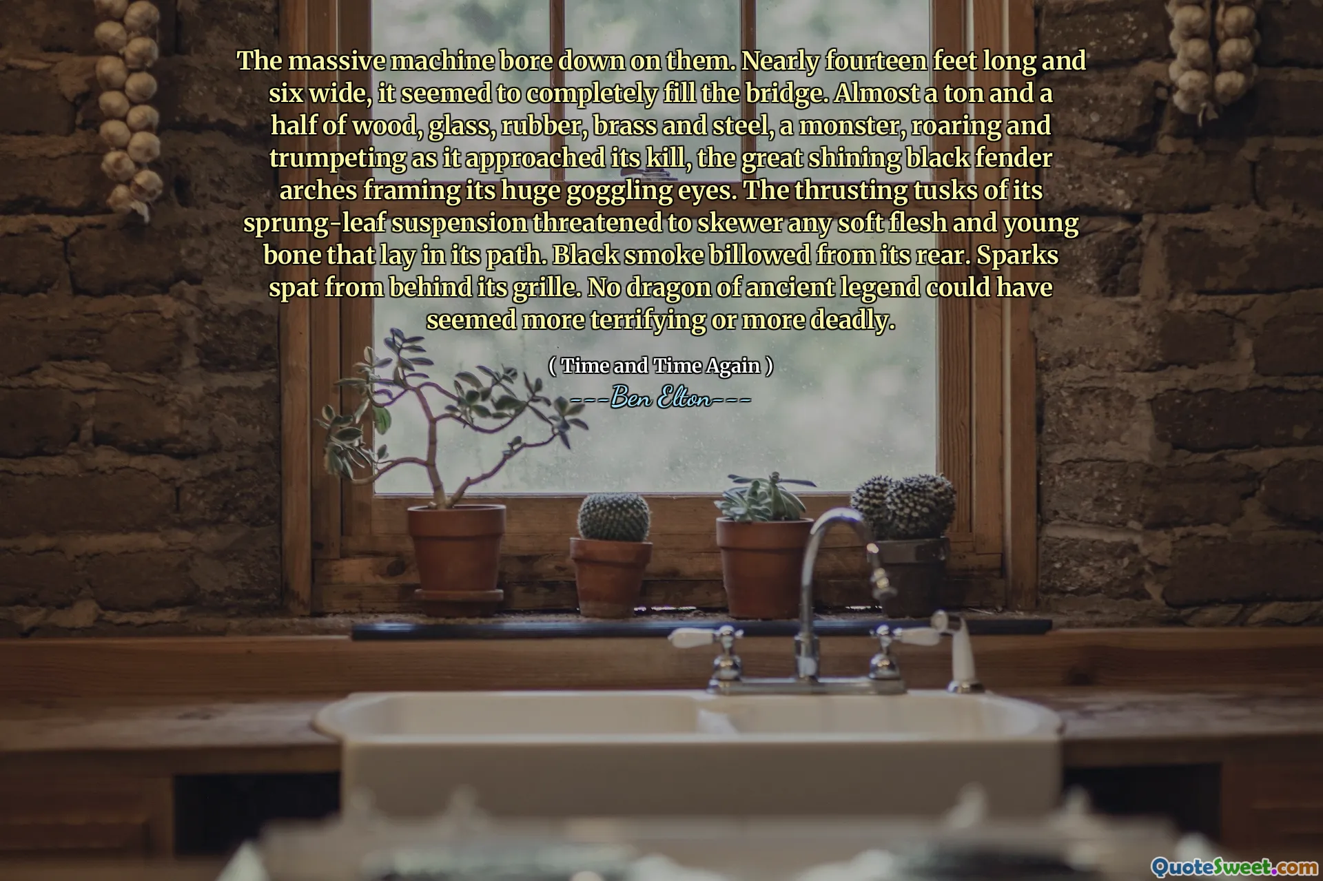 The massive machine bore down on them. Nearly fourteen feet long and six wide, it seemed to completely fill the bridge. Almost a ton and a half of wood, glass, rubber, brass and steel, a monster, roaring and trumpeting as it approached its kill, the great shining black fender arches framing its huge goggling eyes. The thrusting tusks of its sprung-leaf suspension threatened to skewer any soft flesh and young bone that lay in its path. Black smoke billowed from its rear. Sparks spat from behind its grille. No dragon of ancient legend could have seemed more terrifying or more deadly.