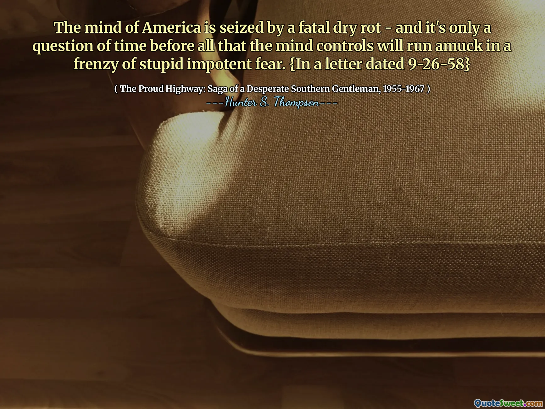 La mente dell'America è sequestrata da un marciume asciutto fatale - ed è solo una questione di tempo prima che tutto ciò che i controlli mentali funzionano in una frenesia di stupida paura impotente. {In una lettera datata 9-26-58}