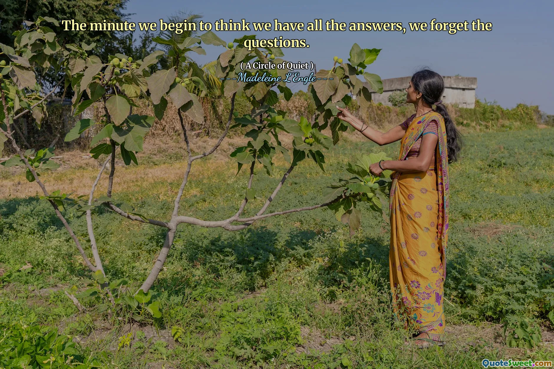 The minute we begin to think we have all the answers, we forget the questions.