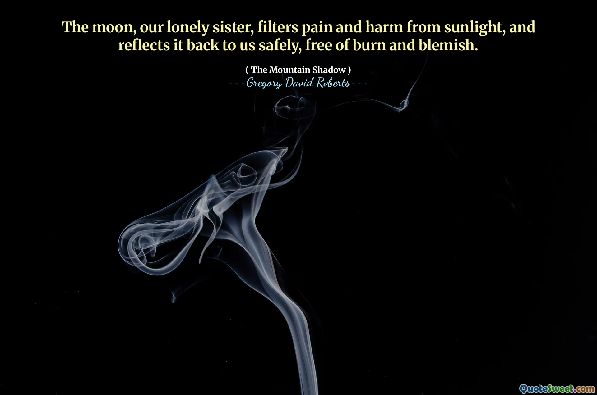 The moon, our lonely sister, filters pain and harm from sunlight, and reflects it back to us safely, free of burn and blemish.