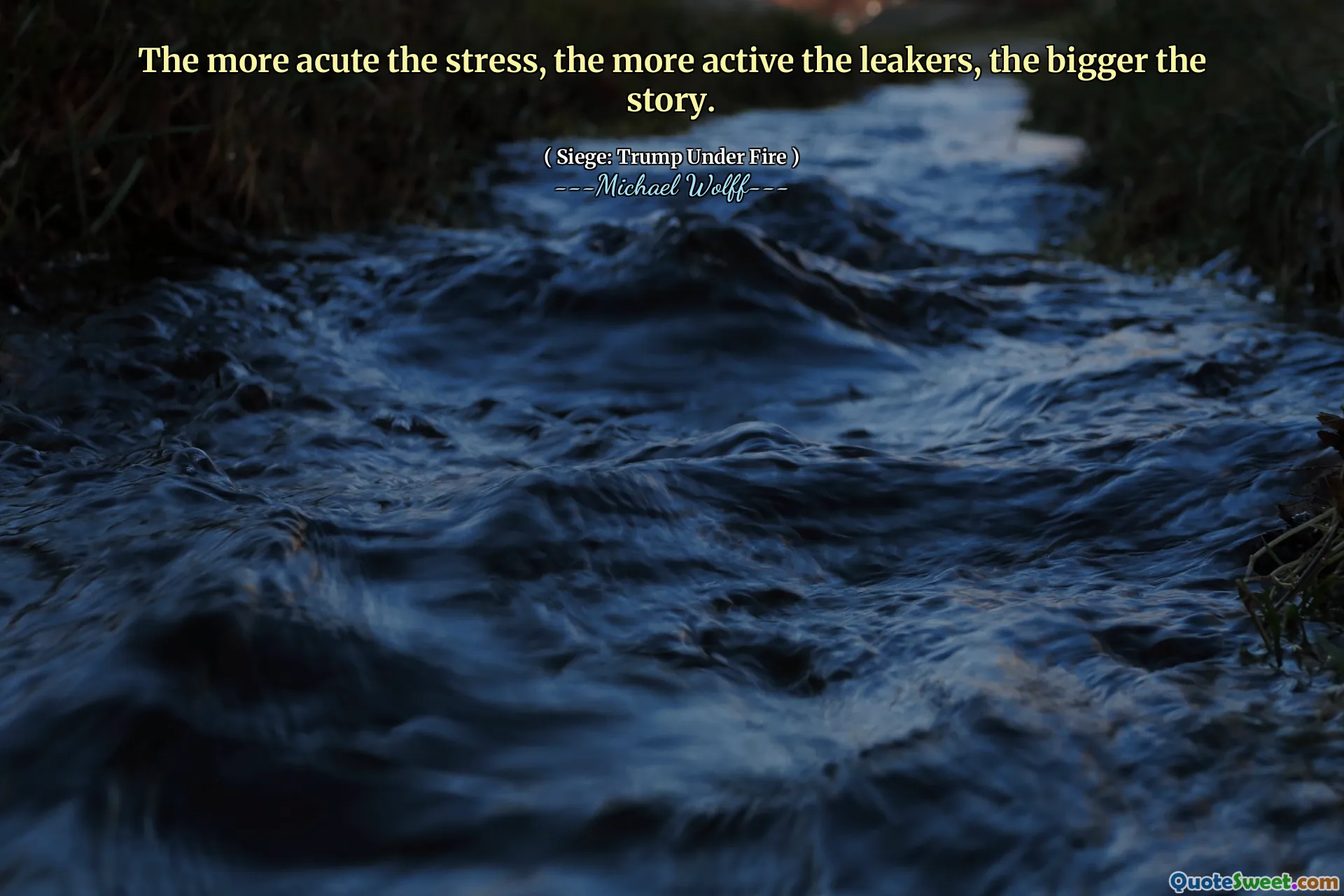 The more acute the stress, the more active the leakers, the bigger the story.