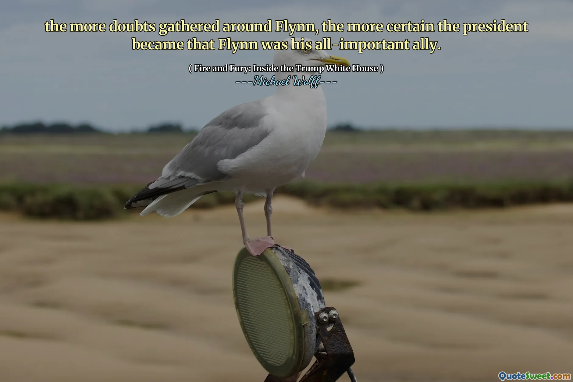 the more doubts gathered around Flynn, the more certain the president became that Flynn was his all-important ally.