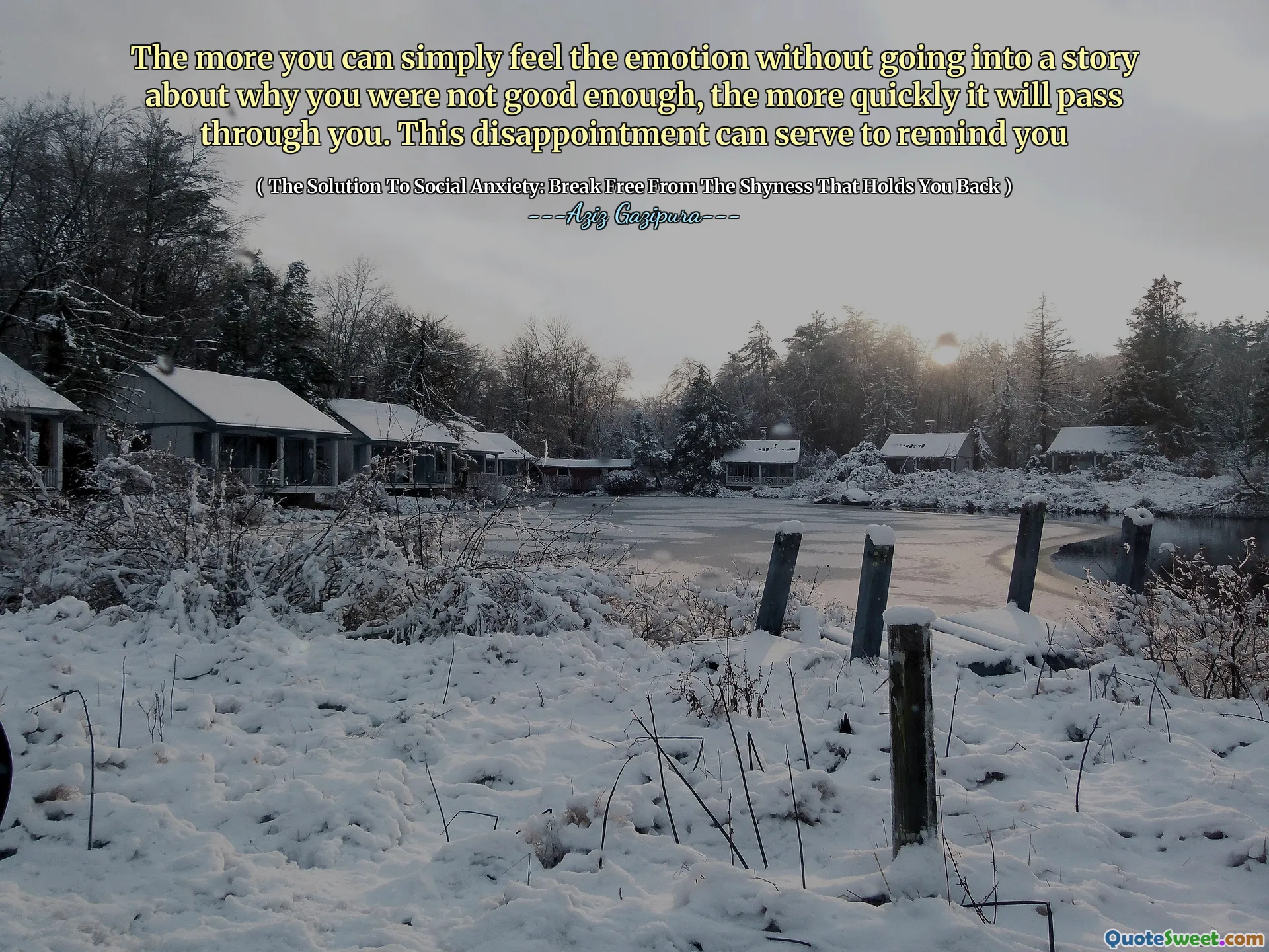 The more you can simply feel the emotion without going into a story about why you were not good enough, the more quickly it will pass through you. This disappointment can serve to remind you